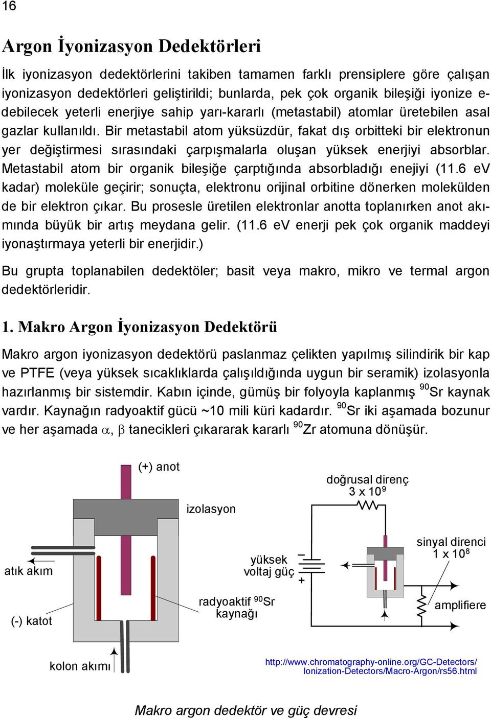 Bir metastabil atom yüksüzdür, fakat dış orbitteki bir elektronun yer değiştirmesi sırasındaki çarpışmalarla oluşan yüksek enerjiyi absorblar.