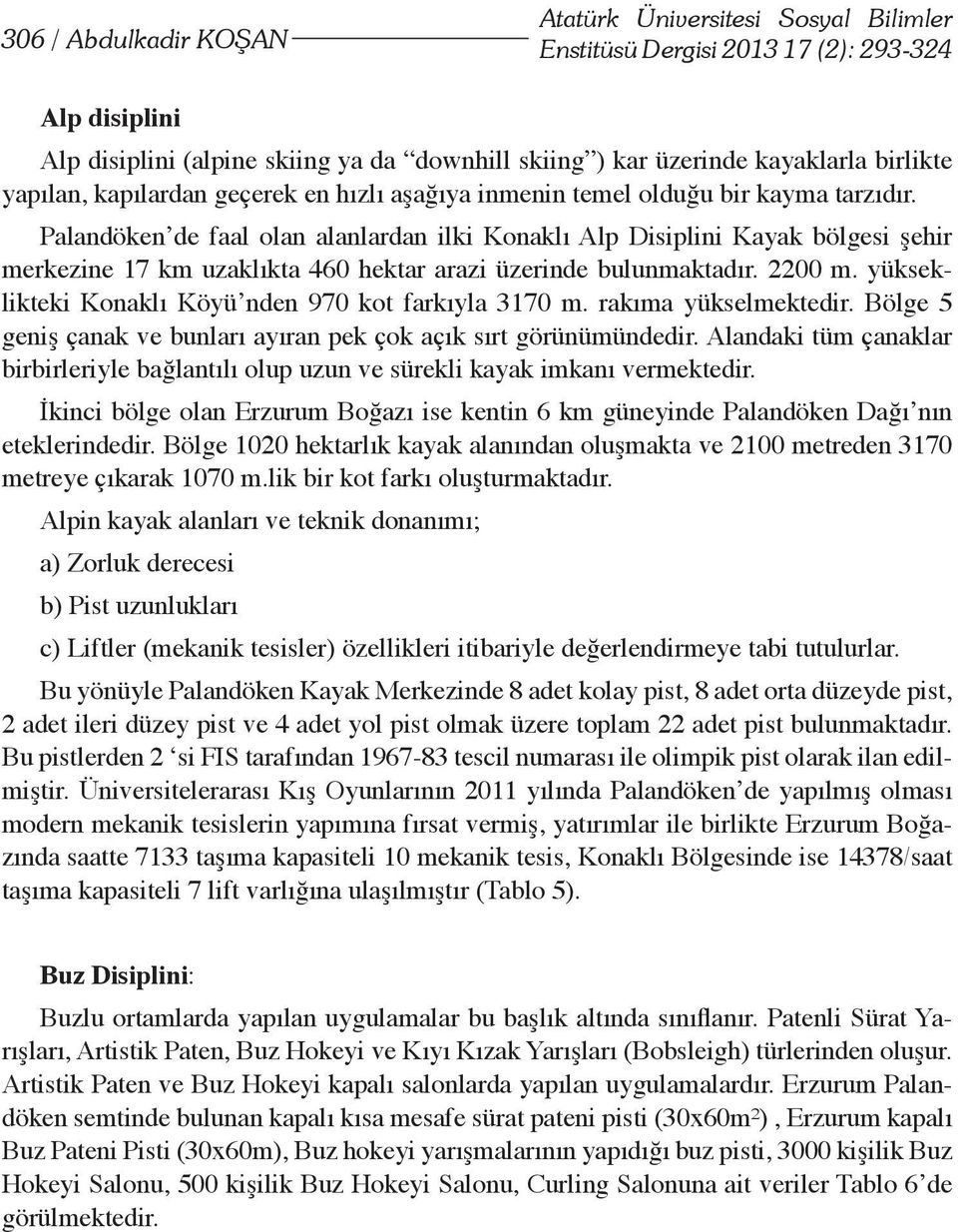 Palandöken de faal olan alanlardan ilki Konaklı Alp Disiplini Kayak bölgesi şehir merkezine 17 km uzaklıkta 460 hektar arazi üzerinde bulunmaktadır. 2200 m.