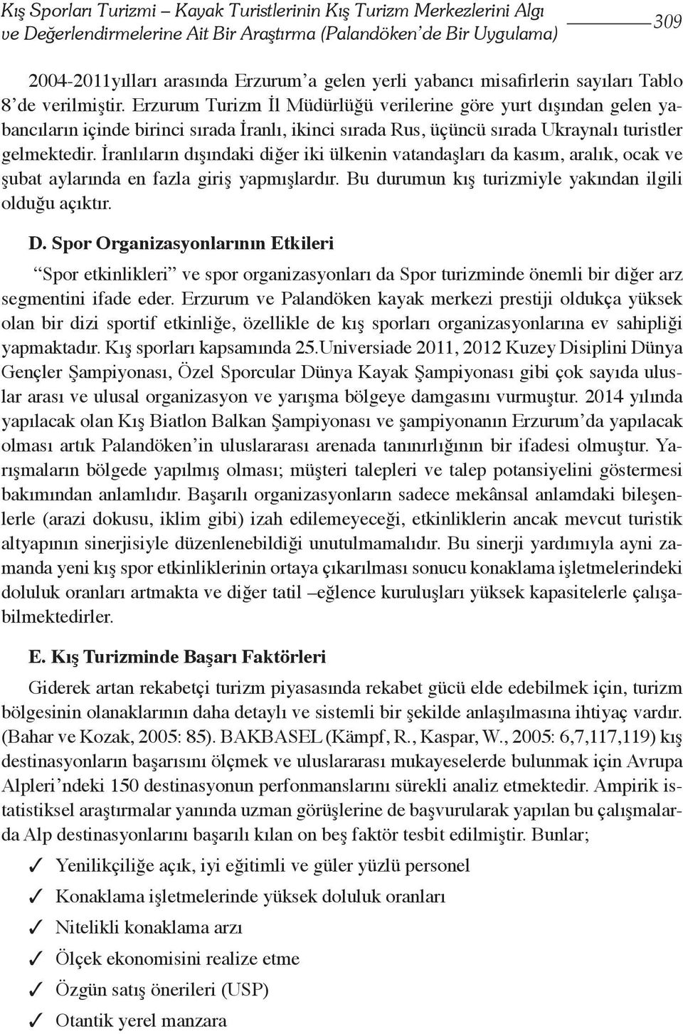 Erzurum Turizm İl Müdürlüğü verilerine göre yurt dışından gelen yabancıların içinde birinci sırada İranlı, ikinci sırada Rus, üçüncü sırada Ukraynalı turistler gelmektedir.