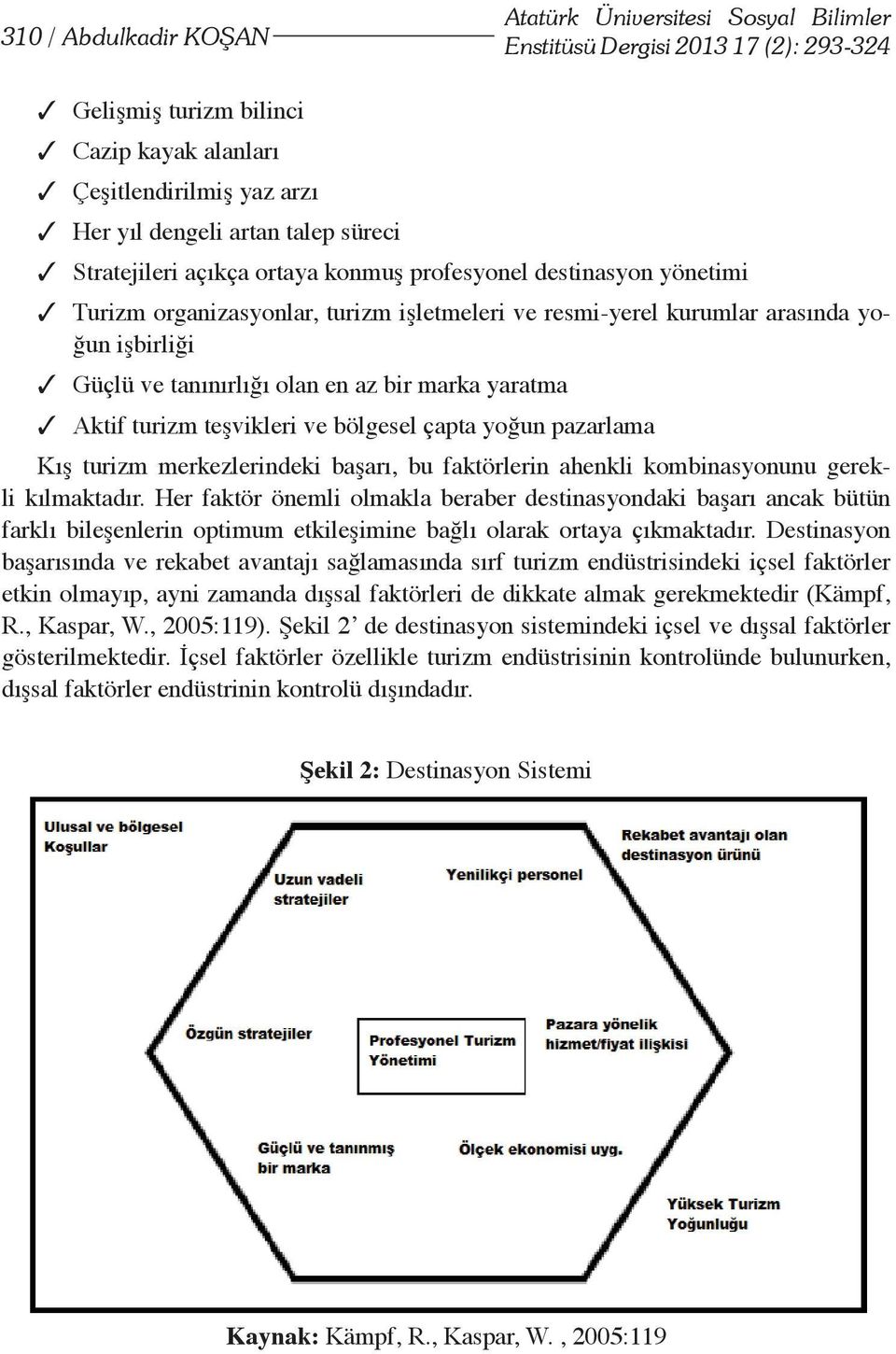 organizasyonlar, turizm i letmeleri ve resmi-yerel kurumlar aras nda yo un Çeşitlendirilmiş yaz arzı Her i birli i yıl dengeli artan talep süreci Stratejileri Güçlü ve açıkça tan n rl ortaya konmuş