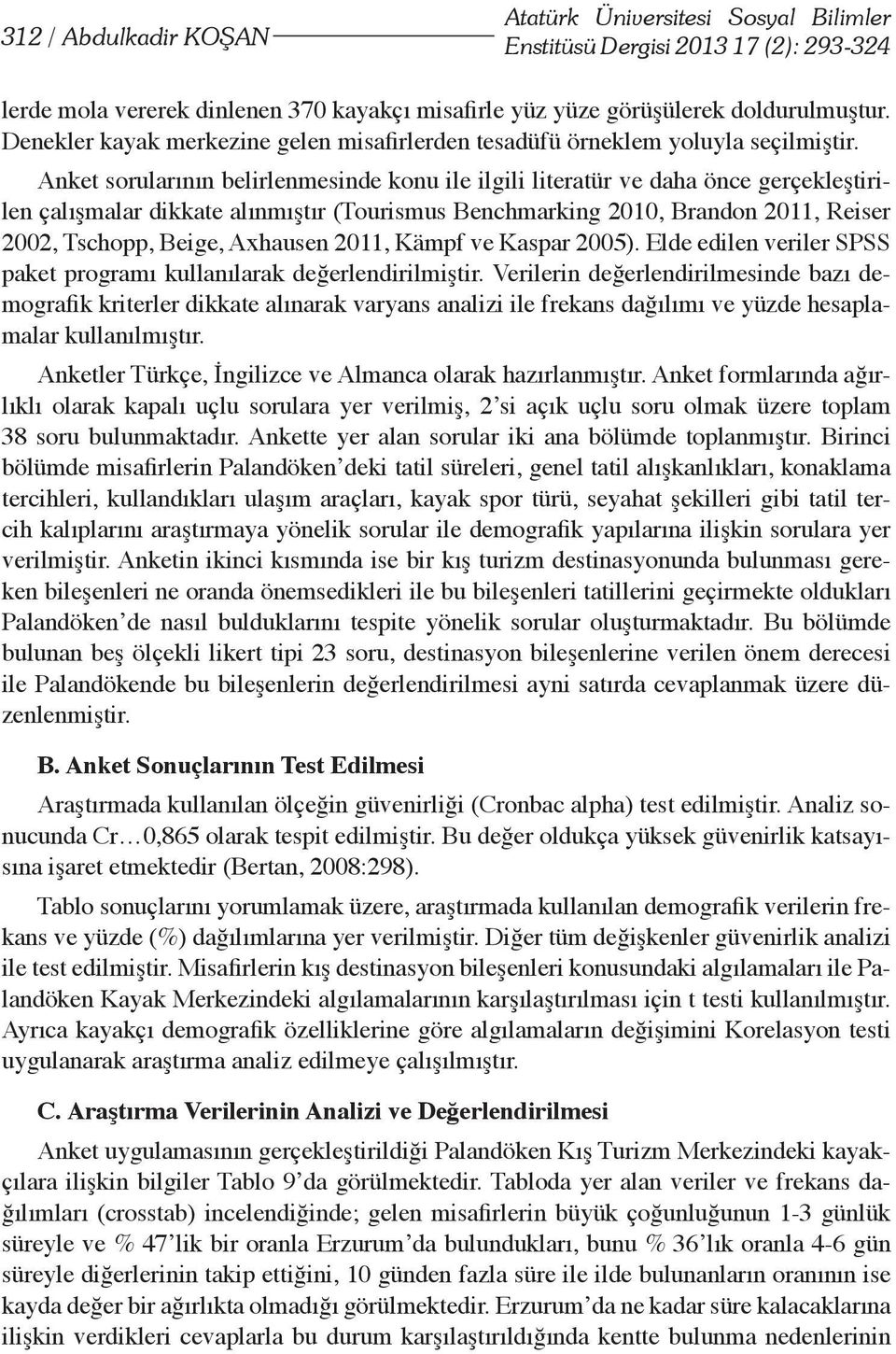 Anket sorularının belirlenmesinde konu ile ilgili literatür ve daha önce gerçekleştirilen çalışmalar dikkate alınmıştır (Tourismus Benchmarking 2010, Brandon 2011, Reiser 2002, Tschopp, Beige,