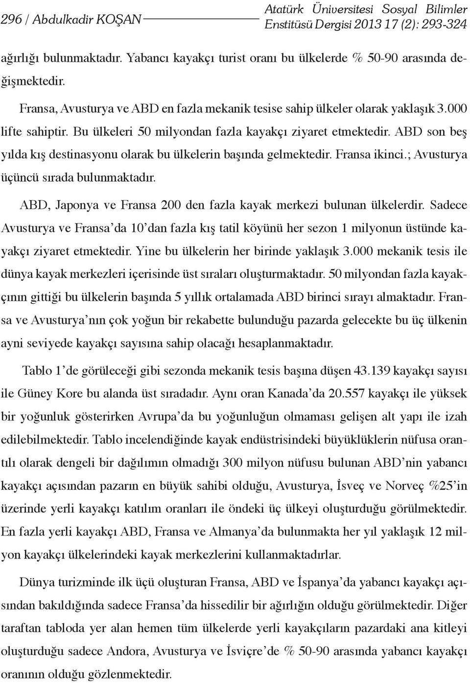 ABD son beş yılda kış destinasyonu olarak bu ülkelerin başında gelmektedir. Fransa ikinci.; Avusturya üçüncü sırada bulunmaktadır.