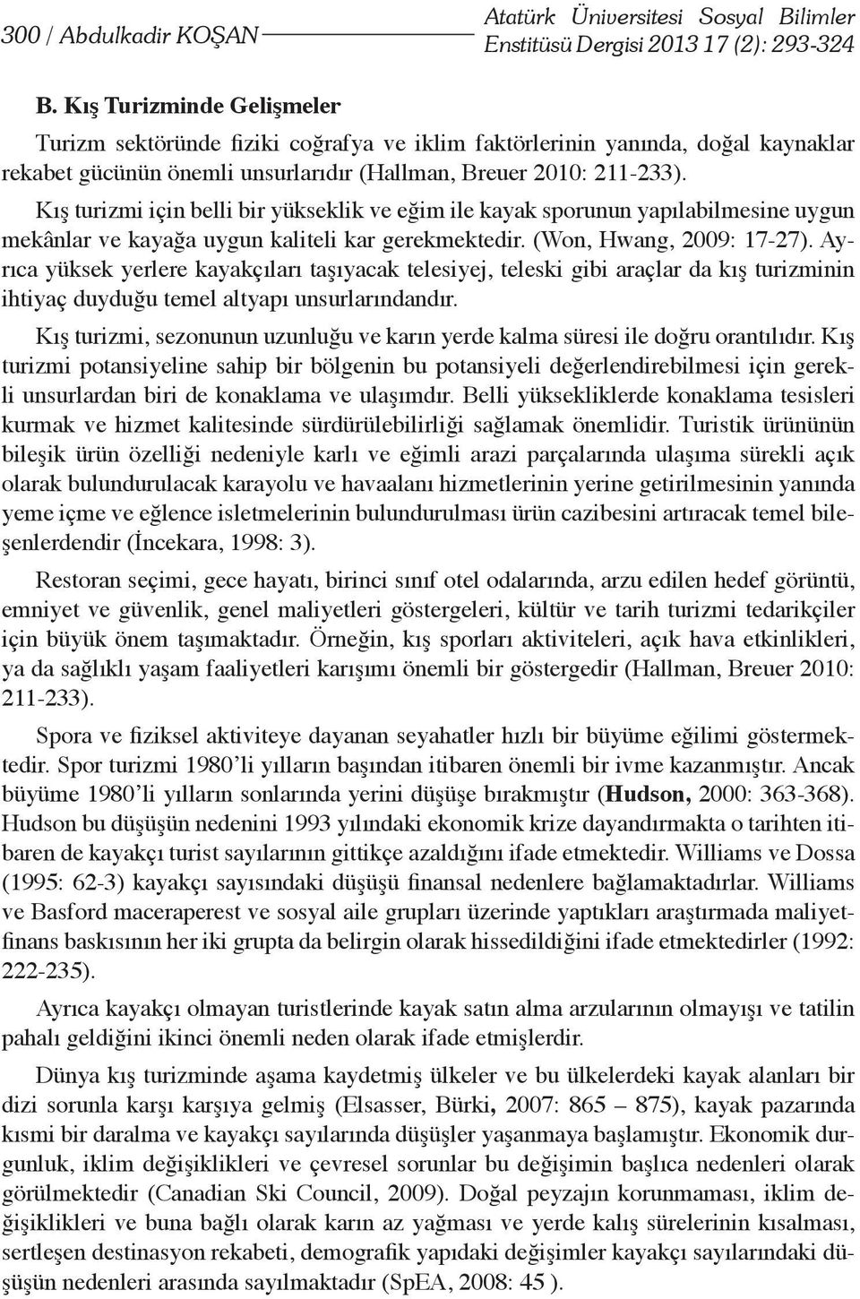 Kış turizmi için belli bir yükseklik ve eğim ile kayak sporunun yapılabilmesine uygun mekânlar ve kayağa uygun kaliteli kar gerekmektedir. (Won, Hwang, 2009: 17-27).