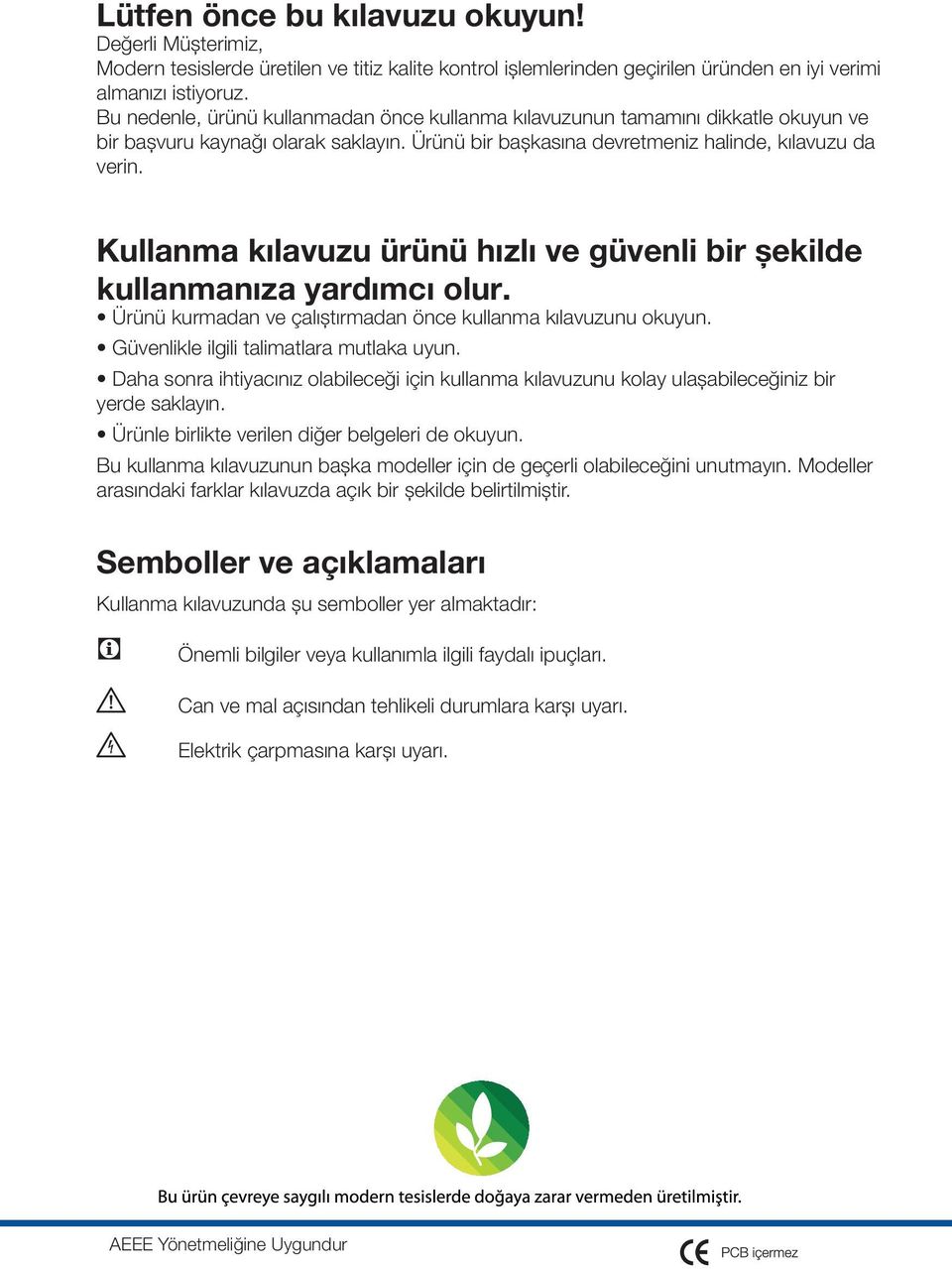 Kullanma kılavuzu ürünü hızlı ve güvenli bir şekilde kullanmanıza yardımcı olur. Ürünü kurmadan ve çalıştırmadan önce kullanma kılavuzunu okuyun. Güvenlikle ilgili talimatlara mutlaka uyun.