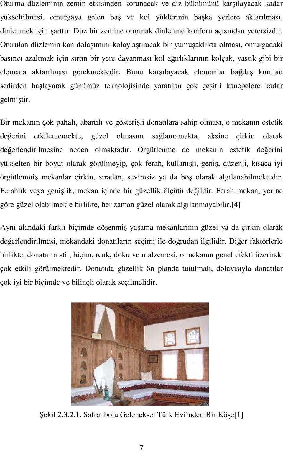 Oturulan düzlemin kan dolaşımını kolaylaştıracak bir yumuşaklıkta olması, omurgadaki basıncı azaltmak için sırtın bir yere dayanması kol ağırlıklarının kolçak, yastık gibi bir elemana aktarılması