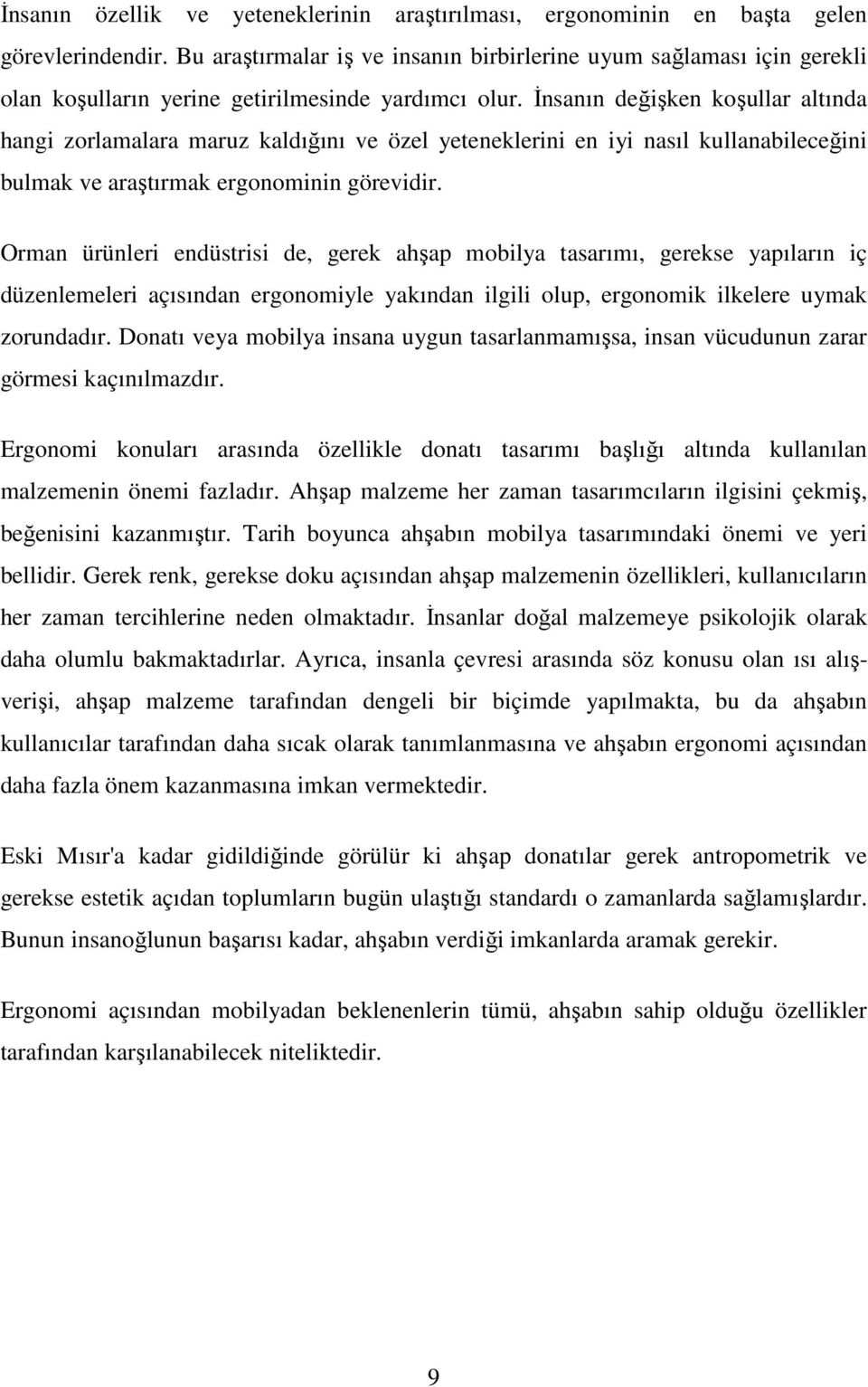 İnsanın değişken koşullar altında hangi zorlamalara maruz kaldığını ve özel yeteneklerini en iyi nasıl kullanabileceğini bulmak ve araştırmak ergonominin görevidir.