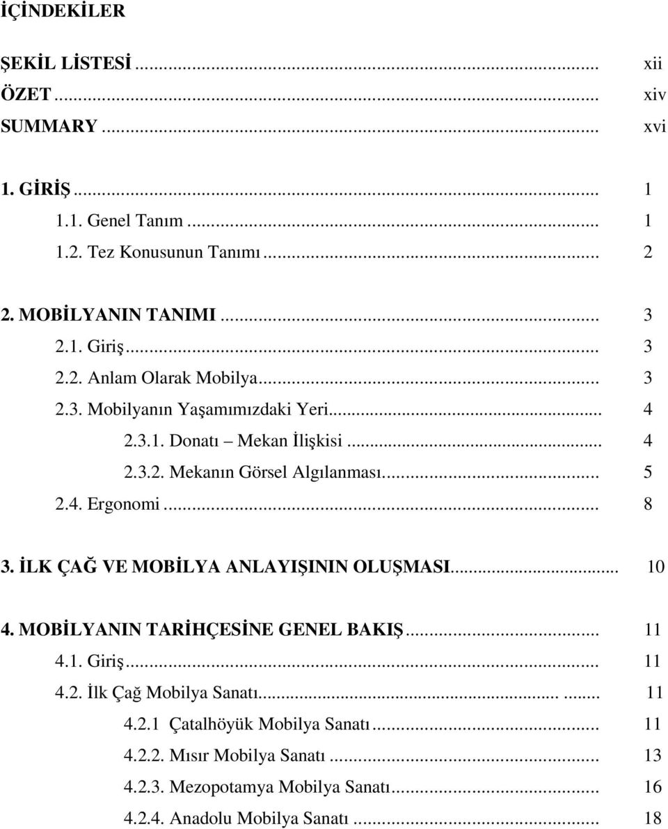 .. 8 3. İLK ÇAĞ VE MOBİLYA ANLAYIŞININ OLUŞMASI... 10 4. MOBİLYANIN TARİHÇESİNE GENEL BAKIŞ... 11 4.1. Giriş... 11 4.2. İlk Çağ Mobilya Sanatı...... 11 4.2.1 Çatalhöyük Mobilya Sanatı.