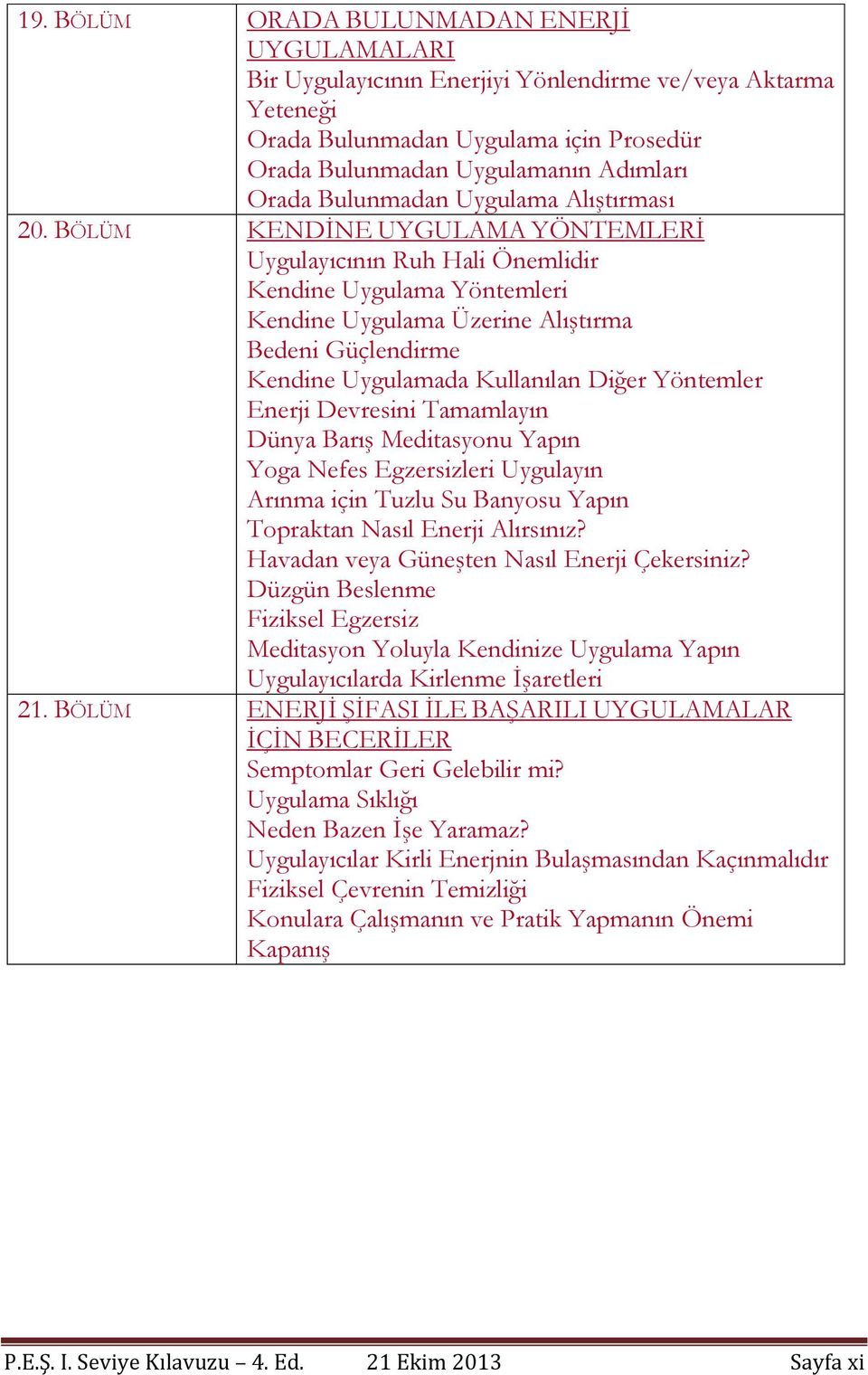 BÖLÜM KENDİNE UYGULAMA YÖNTEMLERİ Uygulayıcının Ruh Hali Önemlidir Kendine Uygulama Yöntemleri Kendine Uygulama Üzerine Alıştırma Bedeni Güçlendirme Kendine Uygulamada Kullanılan Diğer Yöntemler