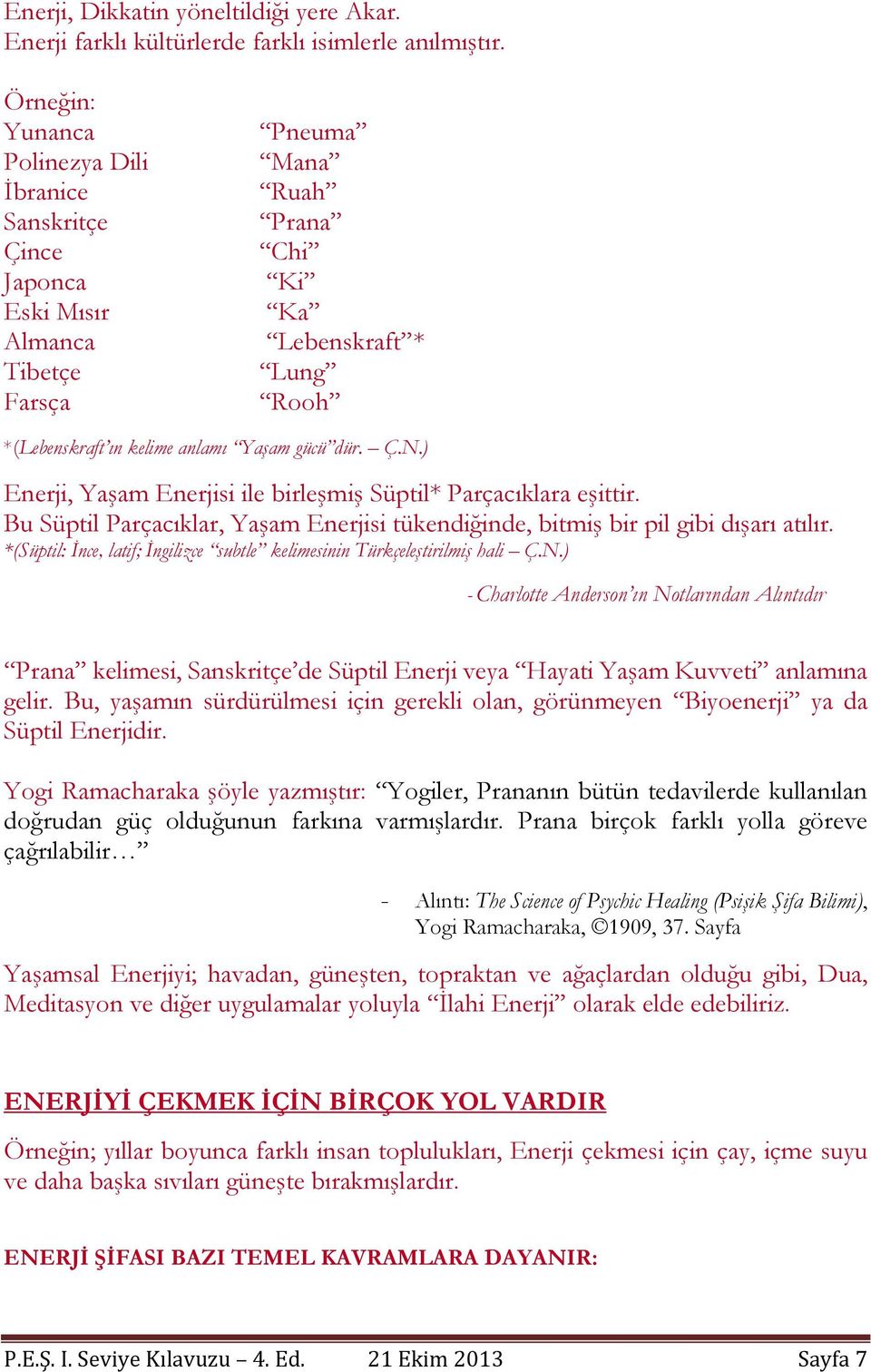 dür. Ç.N.) Enerji, Yaşam Enerjisi ile birleşmiş Süptil* Parçacıklara eşittir. Bu Süptil Parçacıklar, Yaşam Enerjisi tükendiğinde, bitmiş bir pil gibi dışarı atılır.