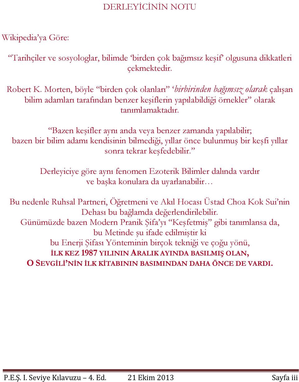 Bazen keşifler aynı anda veya benzer zamanda yapılabilir; bazen bir bilim adamı kendisinin bilmediği, yıllar önce bulunmuş bir keşfi yıllar sonra tekrar keşfedebilir.