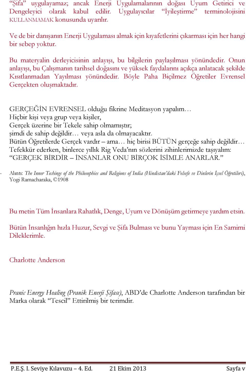 Onun anlayışı, bu Çalışmanın tarihsel doğasını ve yüksek faydalarını açıkça anlatacak şekilde Kısıtlanmadan Yayılması yönündedir. Böyle Paha Biçilmez Öğretiler Evrensel Gerçekten oluşmaktadır.