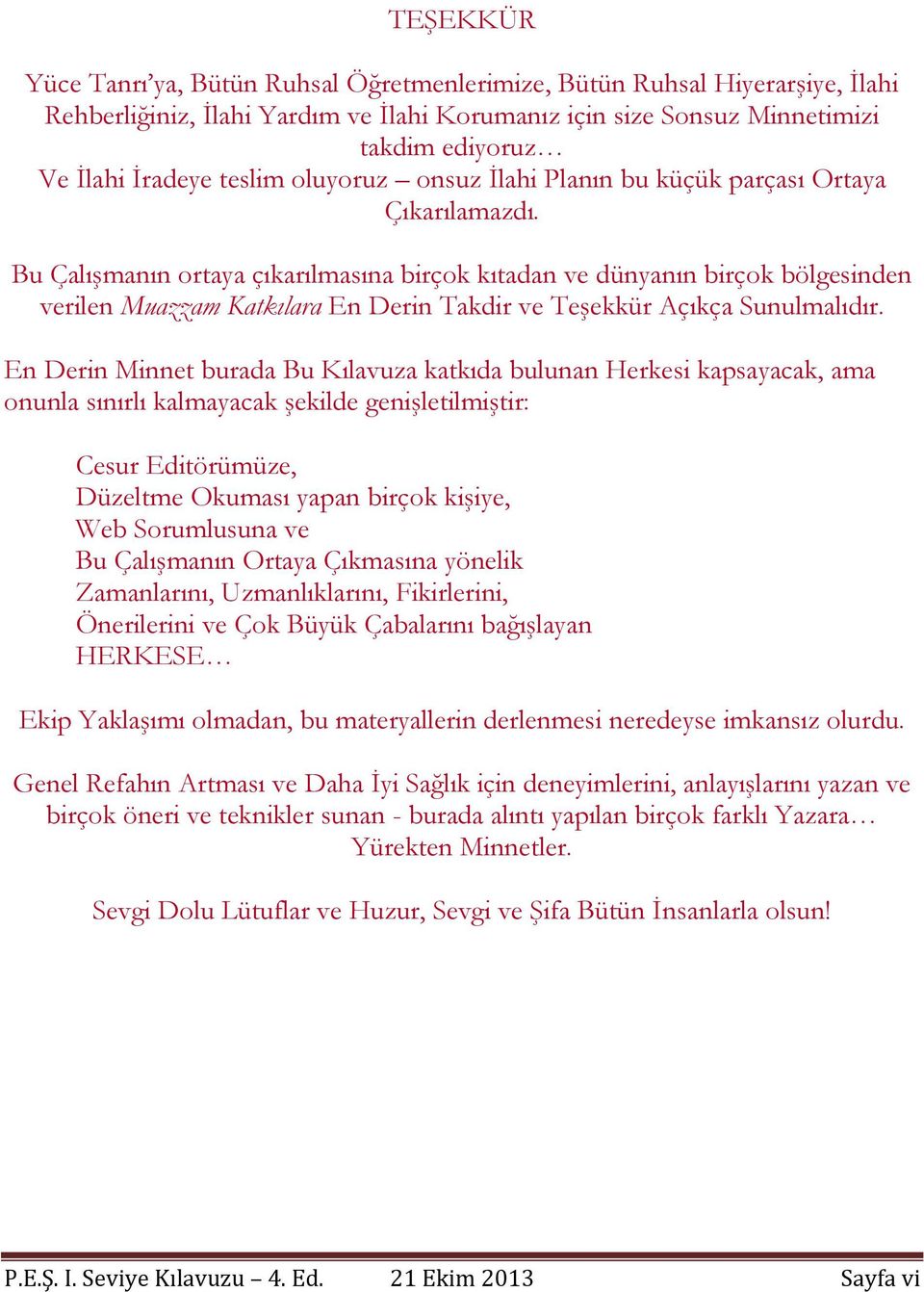 Bu Çalışmanın ortaya çıkarılmasına birçok kıtadan ve dünyanın birçok bölgesinden verilen Muazzam Katkılara En Derin Takdir ve Teşekkür Açıkça Sunulmalıdır.