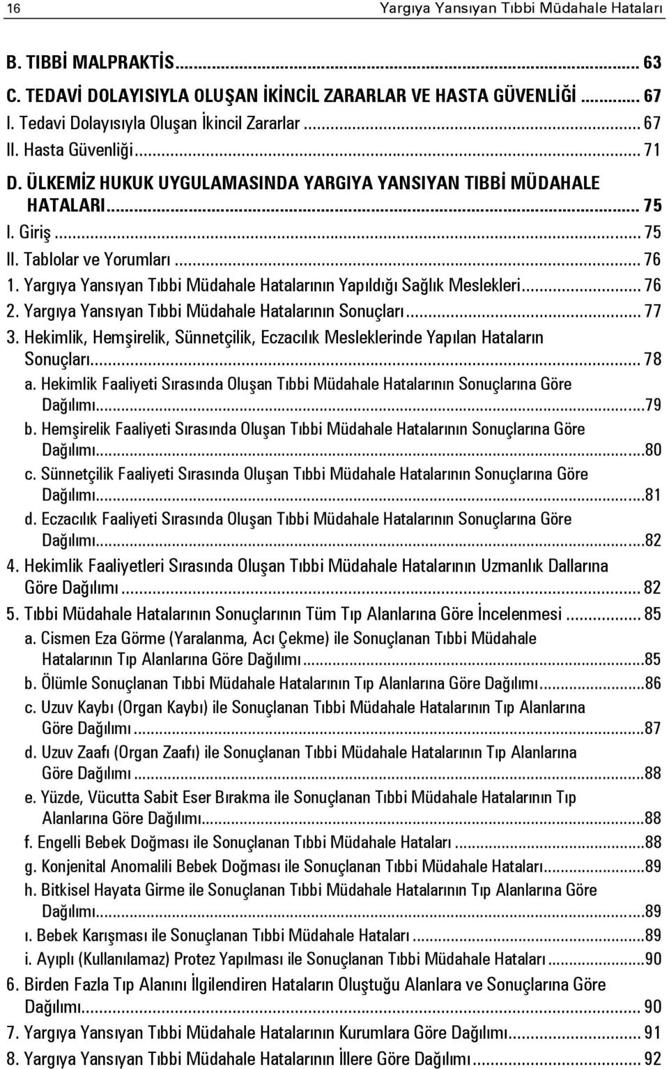 Yargıya Yansıyan Tıbbi Müdahale Hatalarının Yapıldığı Sağlık Meslekleri... 76 2. Yargıya Yansıyan Tıbbi Müdahale Hatalarının Sonuçları... 77 3.