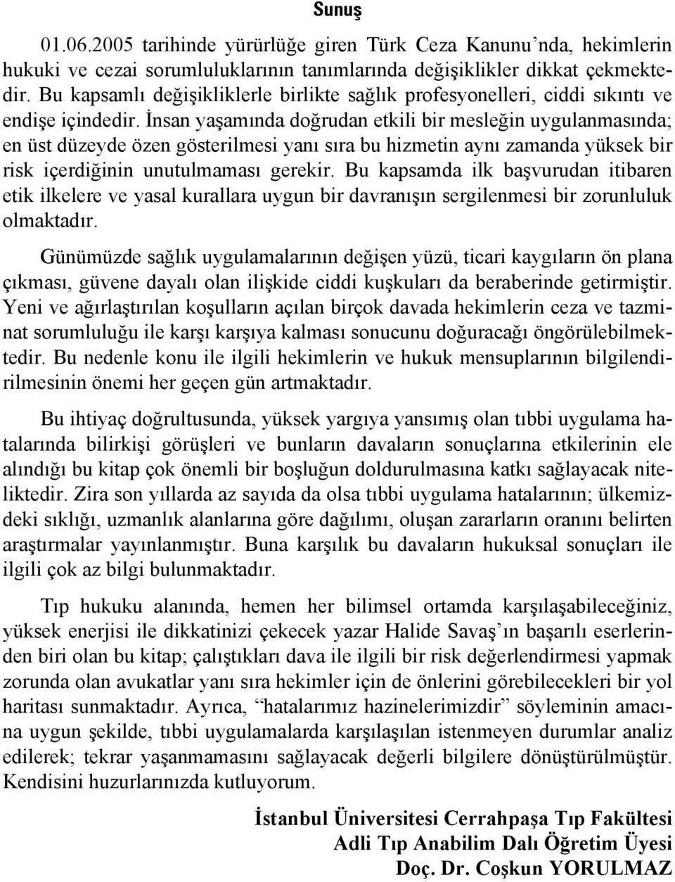 İnsan yaşamında doğrudan etkili bir mesleğin uygulanmasında; en üst düzeyde özen gösterilmesi yanı sıra bu hizmetin aynı zamanda yüksek bir risk içerdiğinin unutulmaması gerekir.