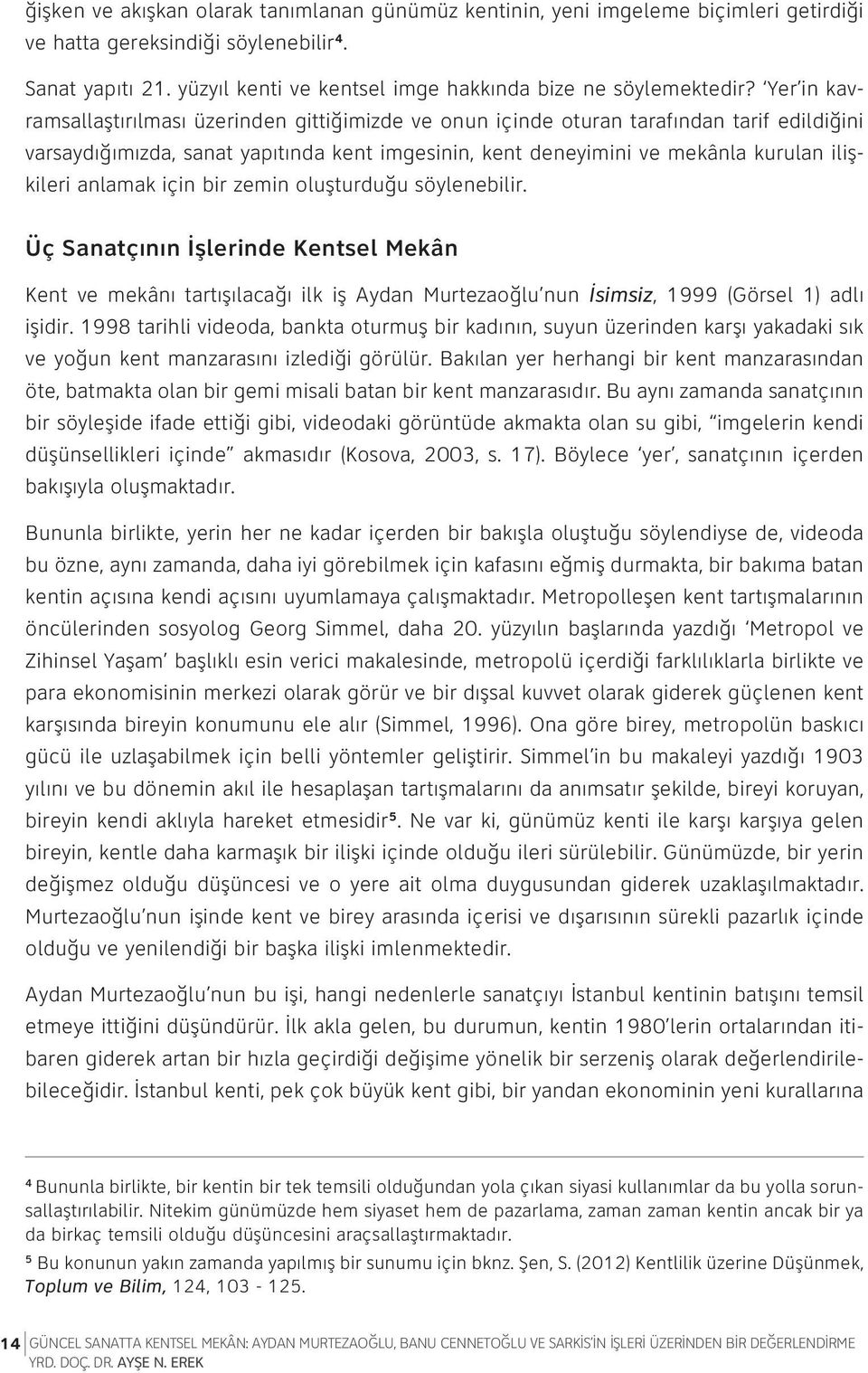 Yer in kavramsallaştırılması üzerinden gittiğimizde ve onun içinde oturan tarafından tarif edildiğini varsaydığımızda, sanat yapıtında kent imgesinin, kent deneyimini ve mekânla kurulan ilişkileri