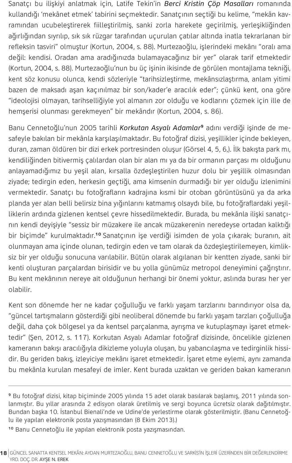 altında inatla tekrarlanan bir refleksin tasviri olmuştur (Kortun, 2004, s. 88). Murtezaoğlu, işlerindeki mekânı oralı ama değil: kendisi.