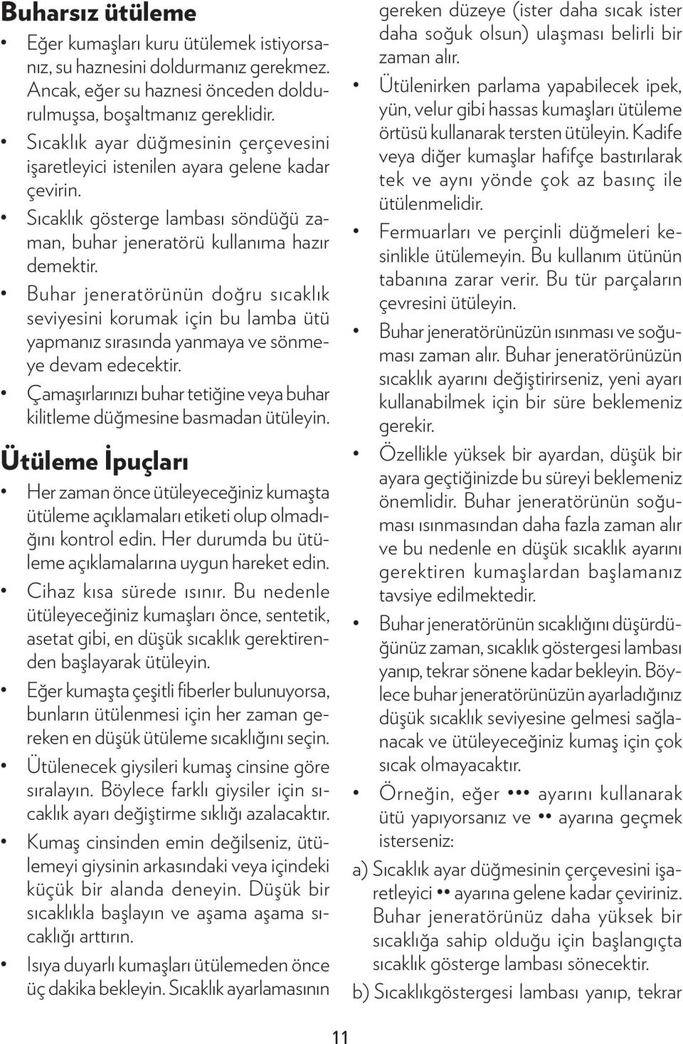 Buhar jeneratörünün doğru sıcaklık seviyesini korumak için bu lamba ütü yapmanız sırasında yanmaya ve sönmeye devam edecektir.