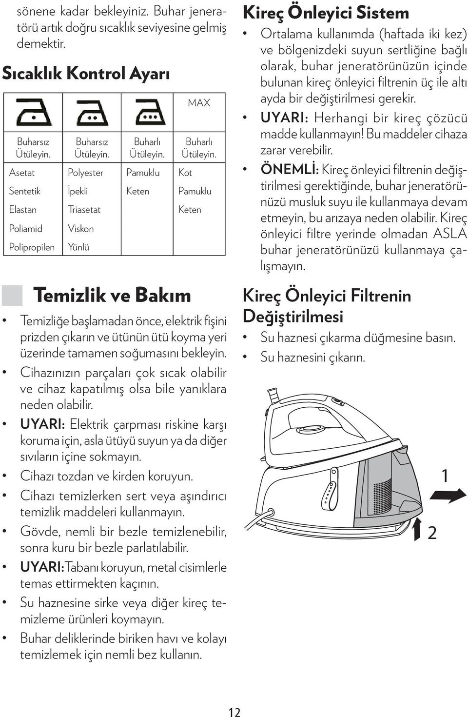 Sentetik İpekli Keten Pamuklu Elastan Triasetat Keten Poliamid Viskon Polipropilen Yünlü JJTemizlik ve Bakım Temizliğe başlamadan önce, elektrik fişini prizden çıkarın ve ütünün ütü koyma yeri