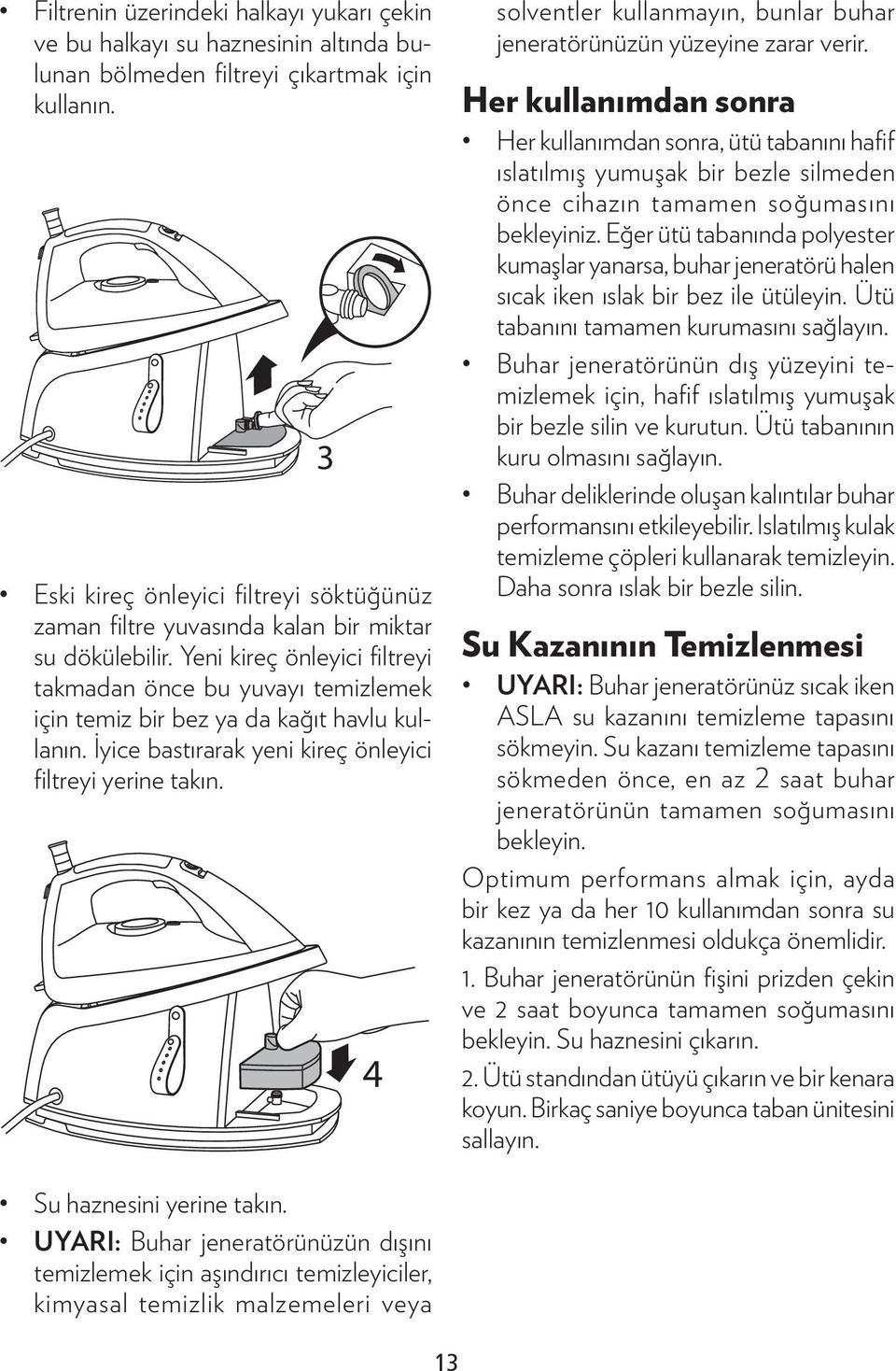 Yeni kireç önleyici filtreyi takmadan önce bu yuvayı temizlemek için temiz bir bez ya da kağıt havlu kullanın. İyice bastırarak yeni kireç önleyici filtreyi yerine takın.