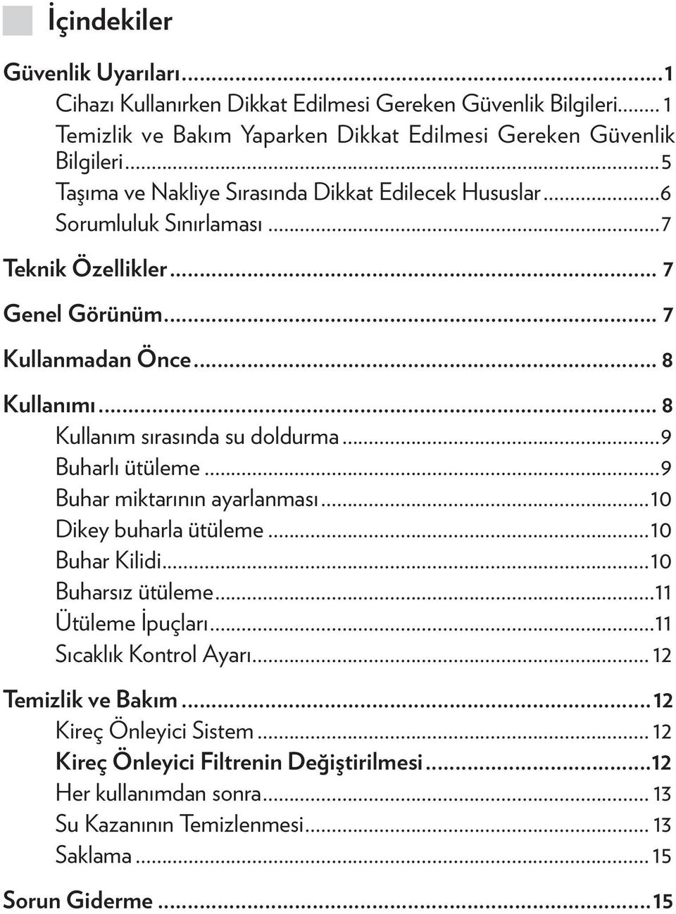 .. 8 Kullanım sırasında su doldurma...9 Buharlı ütüleme...9 Buhar miktarının ayarlanması...10 Dikey buharla ütüleme...10 Buhar Kilidi...10 Buharsız ütüleme...11 Ütüleme İpuçları.