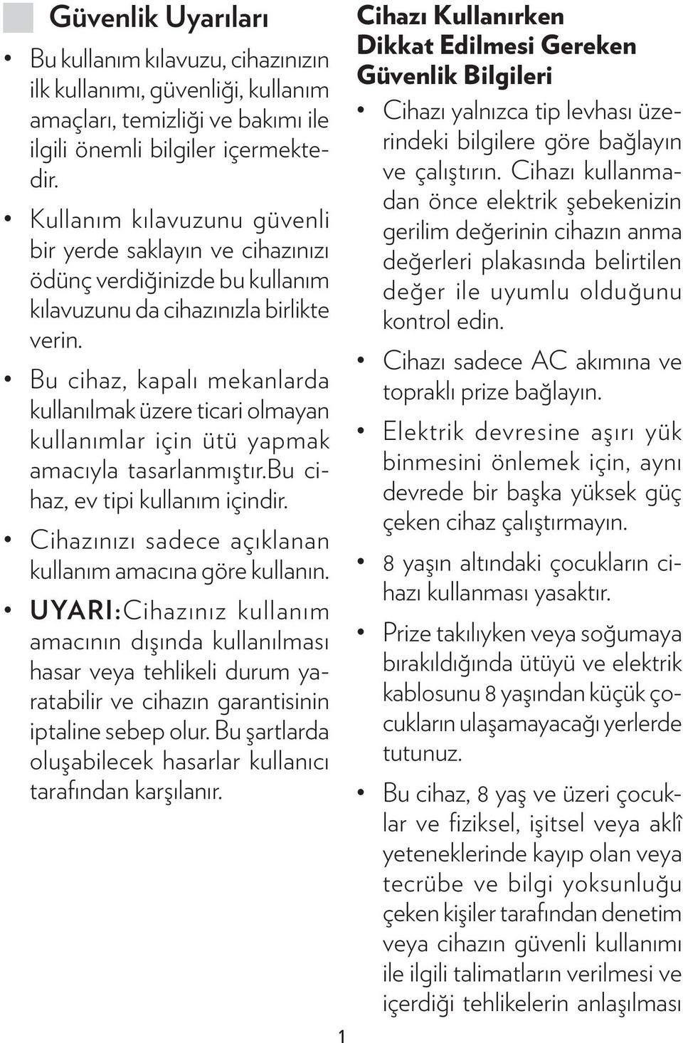 Bu cihaz, kapalı mekanlarda kullanılmak üzere ticari olmayan kullanımlar için ütü yapmak amacıyla tasarlanmıştır.bu cihaz, ev tipi kullanım içindir.