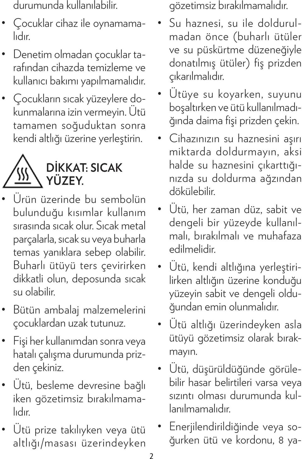 Ürün üzerinde bu sembolün bulunduğu kısımlar kullanım sırasında sıcak olur. Sıcak metal parçalarla, sıcak su veya buharla temas yanıklara sebep olabilir.