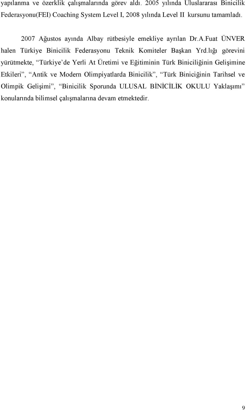 2007 Ağustos ayında Albay rütbesiyle emekliye ayrılan Dr.A.Fuat ÜNVER halen Türkiye Binicilik Federasyonu Teknik Komiteler Başkan Yrd.