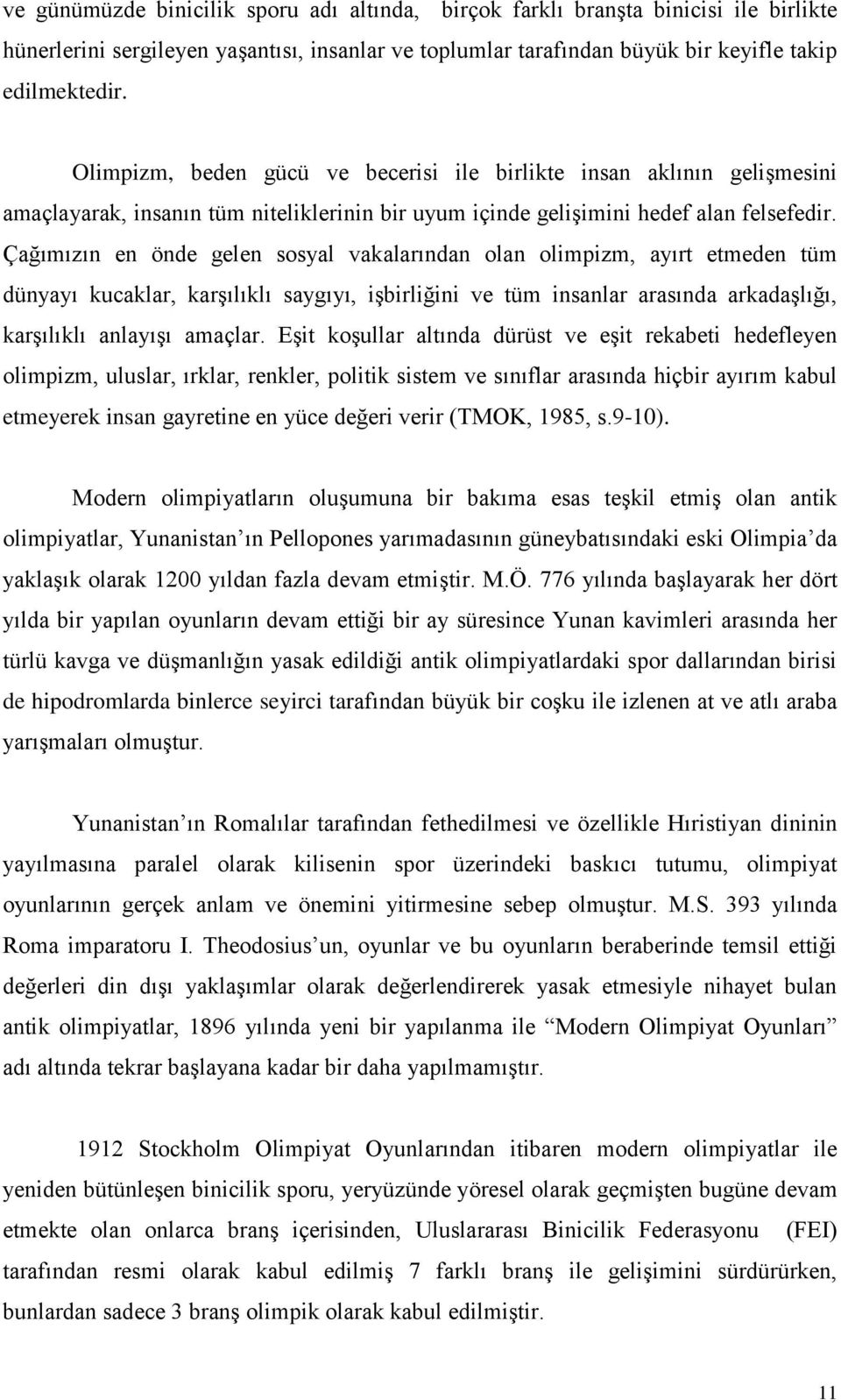 Çağımızın en önde gelen sosyal vakalarından olan olimpizm, ayırt etmeden tüm dünyayı kucaklar, karşılıklı saygıyı, işbirliğini ve tüm insanlar arasında arkadaşlığı, karşılıklı anlayışı amaçlar.