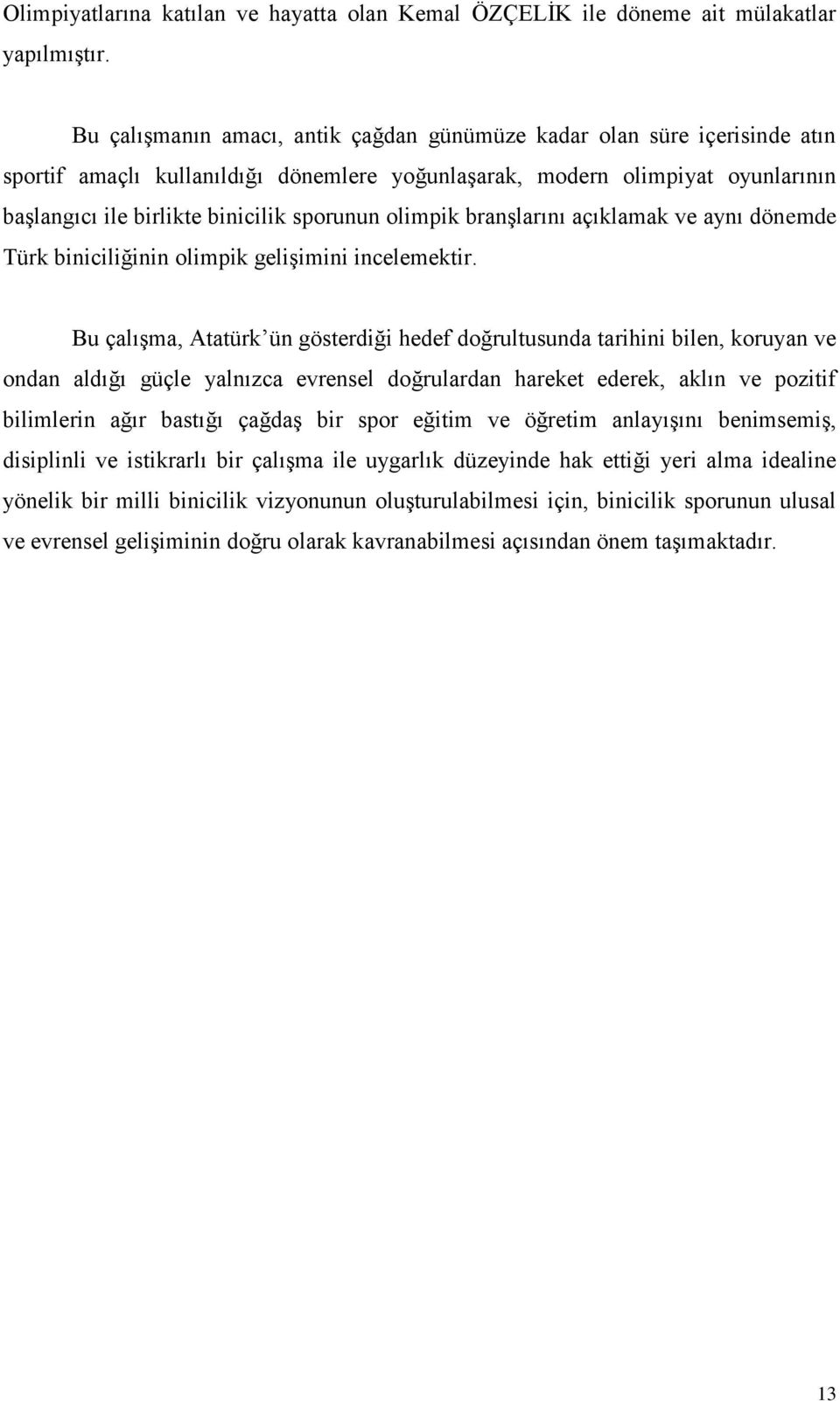 olimpik branşlarını açıklamak ve aynı dönemde Türk biniciliğinin olimpik gelişimini incelemektir.