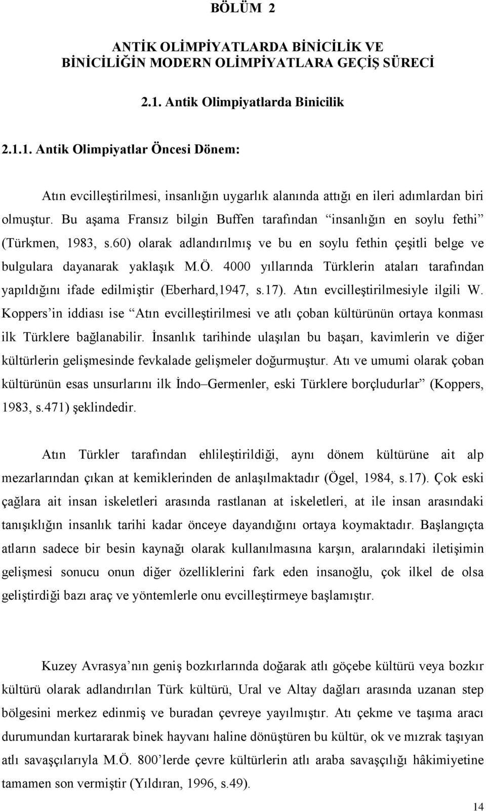 Bu aşama Fransız bilgin Buffen tarafından insanlığın en soylu fethi (Türkmen, 1983, s.60) olarak adlandırılmış ve bu en soylu fethin çeşitli belge ve bulgulara dayanarak yaklaşık M.Ö.