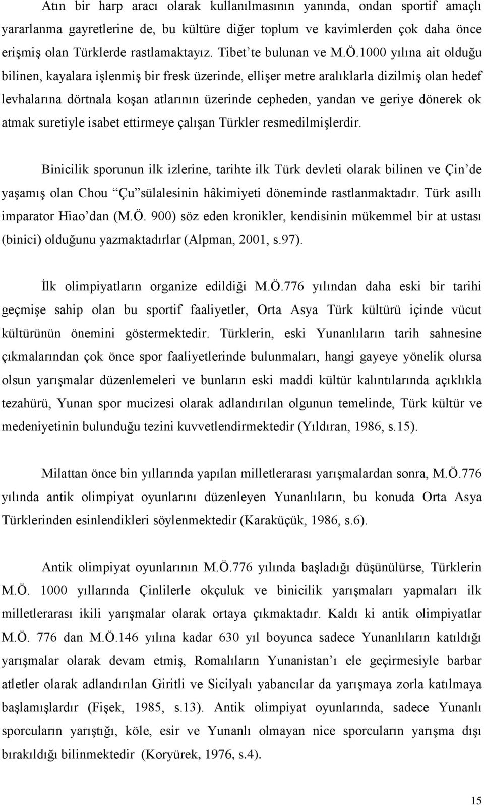 1000 yılına ait olduğu bilinen, kayalara işlenmiş bir fresk üzerinde, ellişer metre aralıklarla dizilmiş olan hedef levhalarına dörtnala koşan atlarının üzerinde cepheden, yandan ve geriye dönerek ok