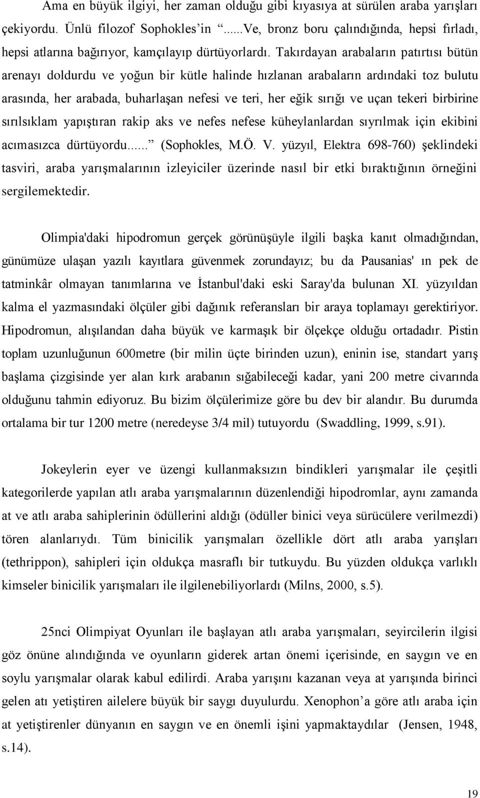 Takırdayan arabaların patırtısı bütün arenayı doldurdu ve yoğun bir kütle halinde hızlanan arabaların ardındaki toz bulutu arasında, her arabada, buharlaşan nefesi ve teri, her eğik sırığı ve uçan