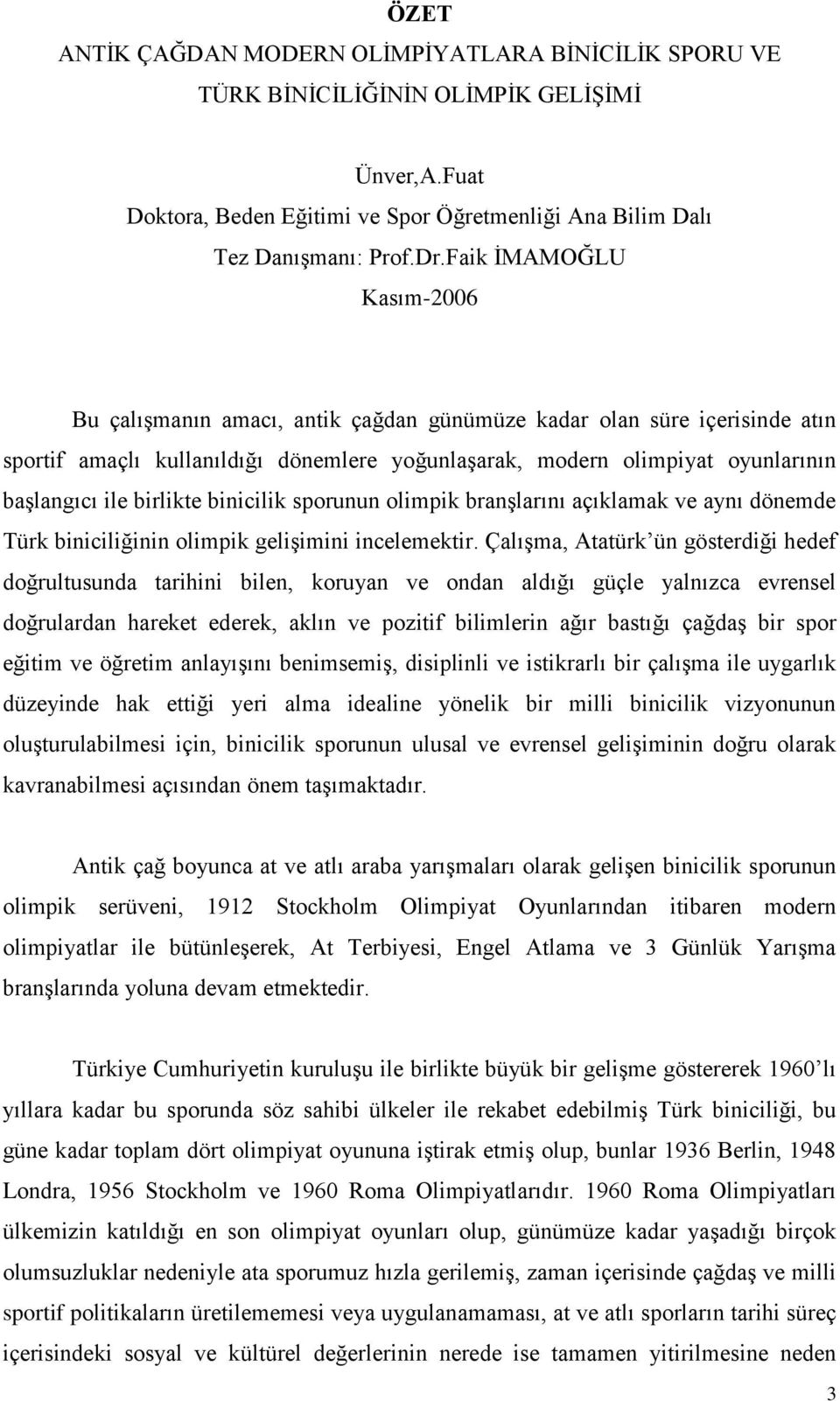 birlikte binicilik sporunun olimpik branşlarını açıklamak ve aynı dönemde Türk biniciliğinin olimpik gelişimini incelemektir.