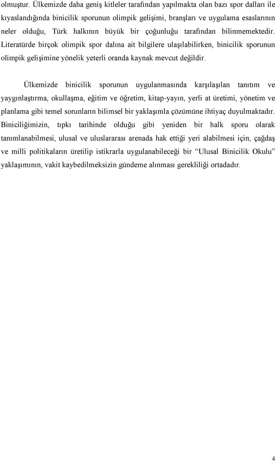 bir çoğunluğu tarafından bilinmemektedir. Literatürde birçok olimpik spor dalına ait bilgilere ulaşılabilirken, binicilik sporunun olimpik gelişimine yönelik yeterli oranda kaynak mevcut değildir.