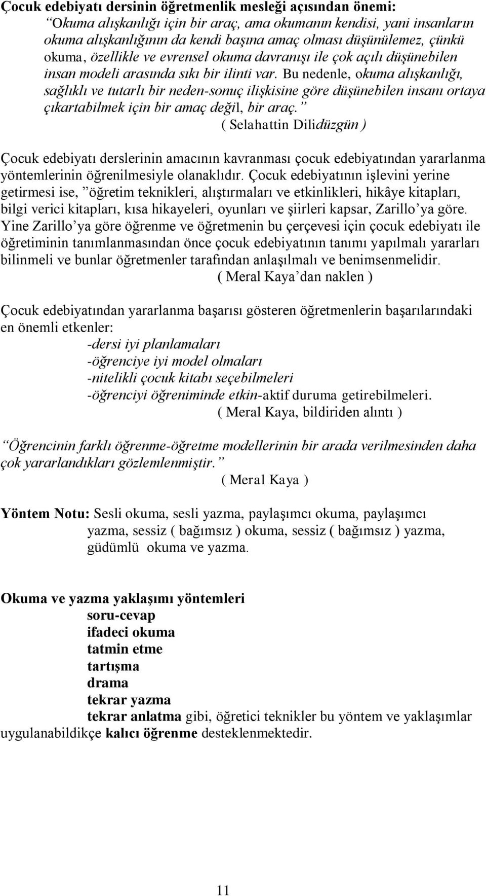 Bu nedenle, okuma alışkanlığı, sağlıklı ve tutarlı bir neden-sonuç ilişkisine göre düşünebilen insanı ortaya çıkartabilmek için bir amaç değil, bir araç.