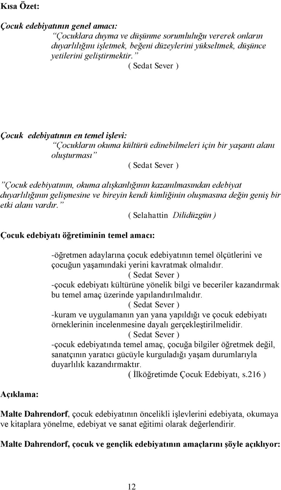 edebiyat duyarlılığının gelişmesine ve bireyin kendi kimliğinin oluşmasına değin geniş bir etki alanı vardır.