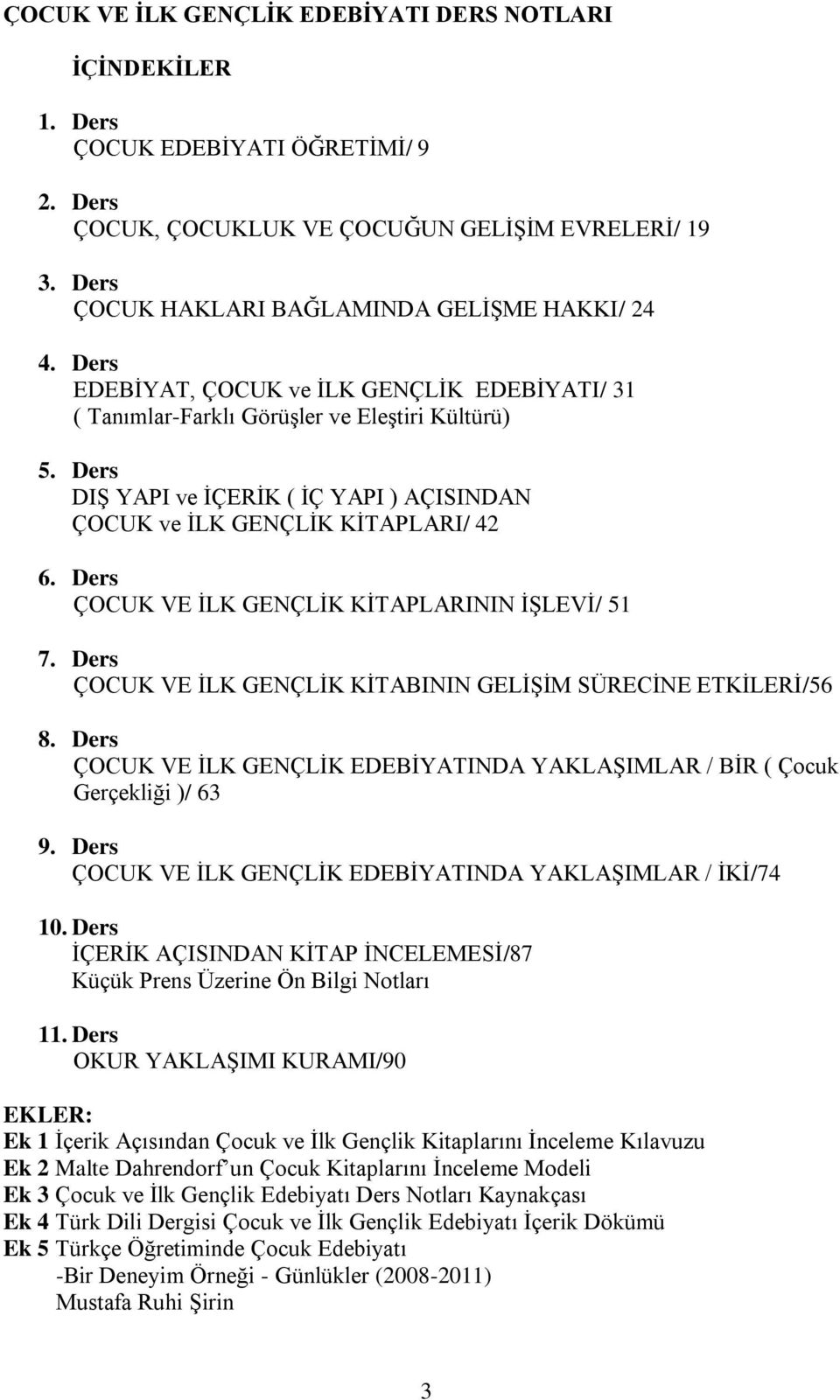 Ders DIŞ YAPI ve İÇERİK ( İÇ YAPI ) AÇISINDAN ÇOCUK ve İLK GENÇLİK KİTAPLARI/ 42 6. Ders ÇOCUK VE İLK GENÇLİK KİTAPLARININ İŞLEVİ/ 51 7.