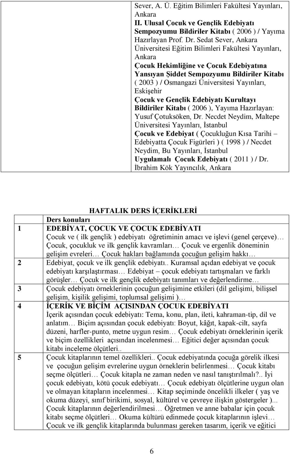 Yayınları, Eskişehir Çocuk ve Gençlik Edebiyatı Kurultayı Bildiriler Kitabı ( 2006 ), Yayıma Hazırlayan: Yusuf Çotuksöken, Dr.