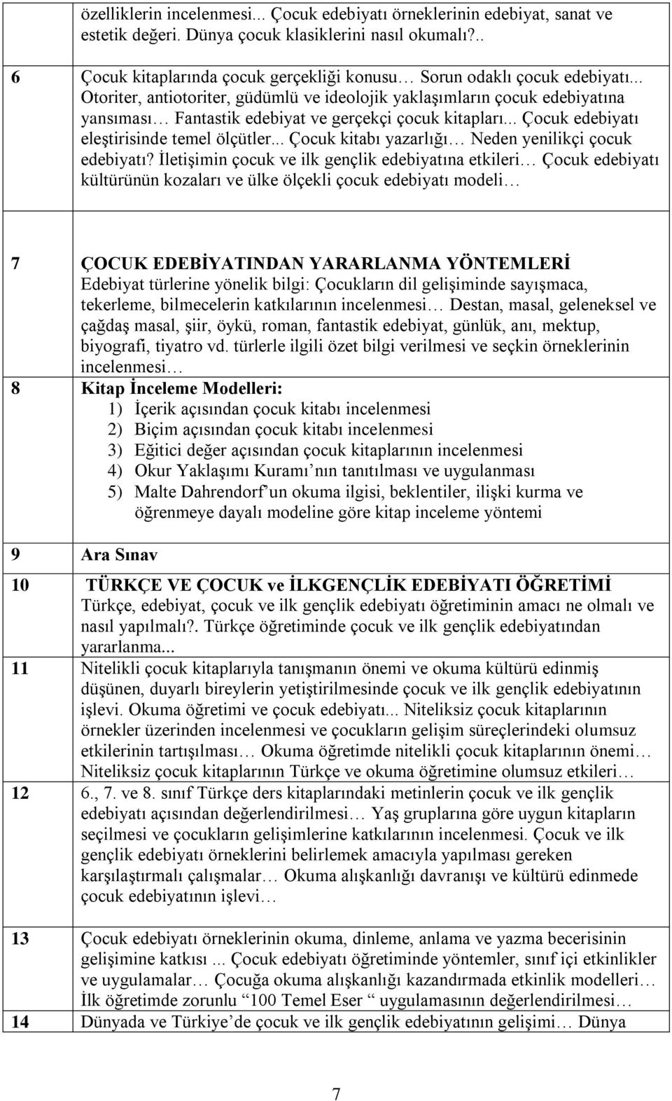 .. Otoriter, antiotoriter, güdümlü ve ideolojik yaklaşımların çocuk edebiyatına yansıması Fantastik edebiyat ve gerçekçi çocuk kitapları... Çocuk edebiyatı eleştirisinde temel ölçütler.