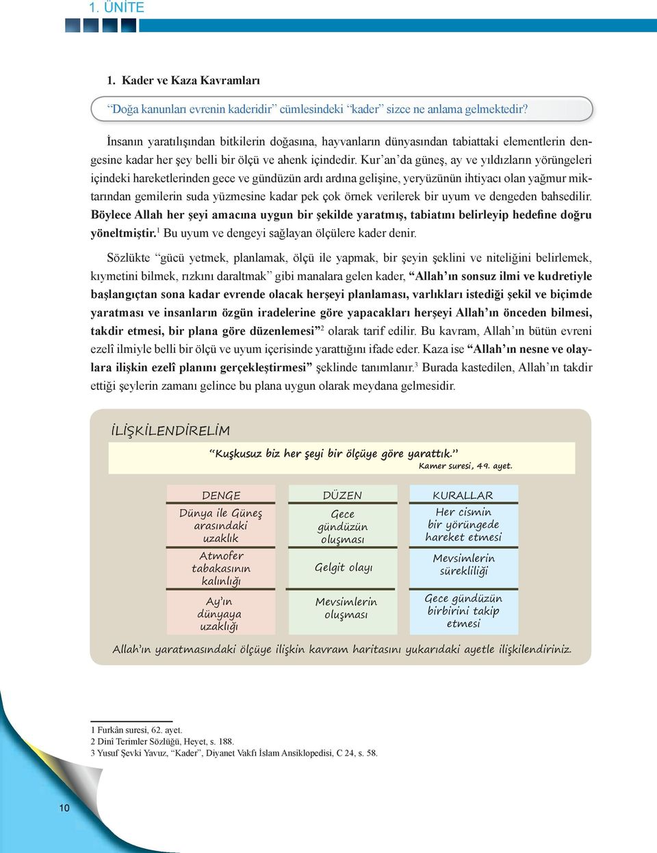 Kur an da güneş, ay ve yıldızların yörüngeleri içindeki hareketlerinden gece ve gündüzün ardı ardına gelişine, yeryüzünün ihtiyacı olan yağmur miktarından gemilerin suda yüzmesine kadar pek çok örnek