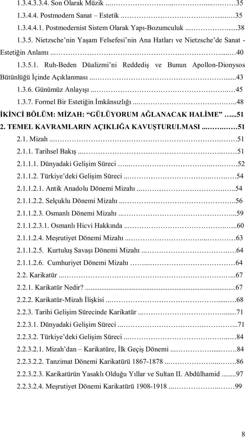 .....48 İKİNCİ BÖLÜM: MİZAH: GÜLÜYORUM AĞLANACAK HALİME...51 2. TEMEL KAVRAMLARIN AÇIKLIĞA KAVUŞTURULMASI.... 51 2.1. Mizah.....51 2.1.1. Tarihsel Bakış..... 51 2.1.1.1. Dünyadaki Gelişim Süreci.......52 2.