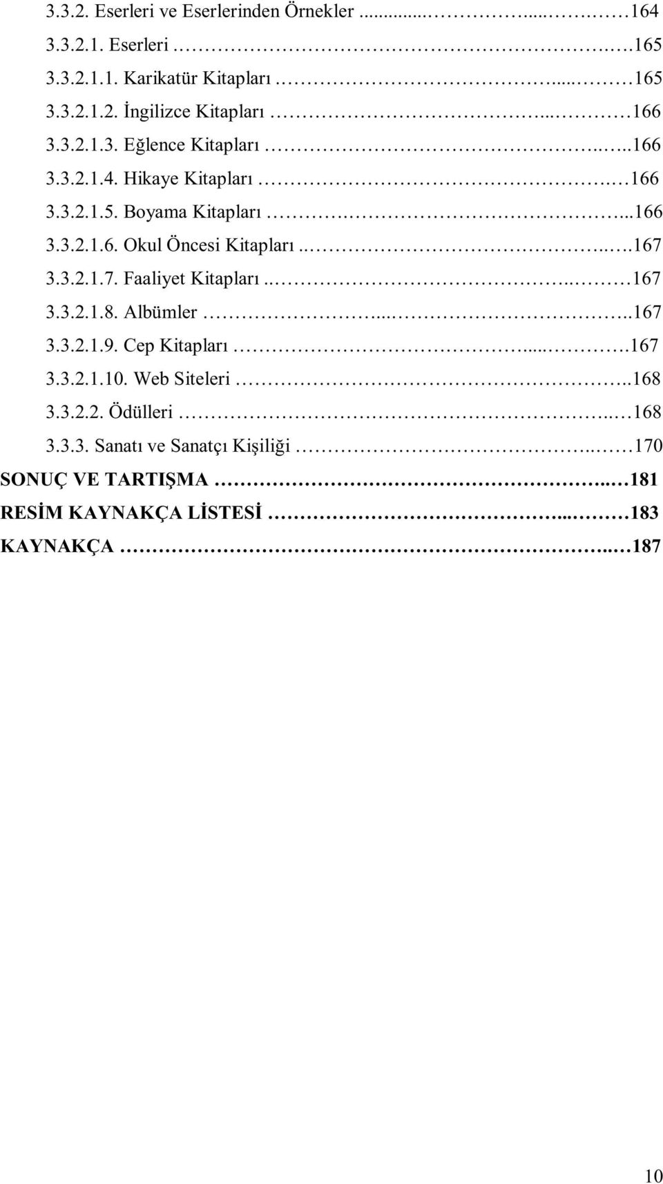 ....167 3.3.2.1.7. Faaliyet Kitapları.... 167 3.3.2.1.8. Albümler.....167 3.3.2.1.9. Cep Kitapları....167 3.3.2.1.10. Web Siteleri..168 3.3.2.2. Ödülleri.