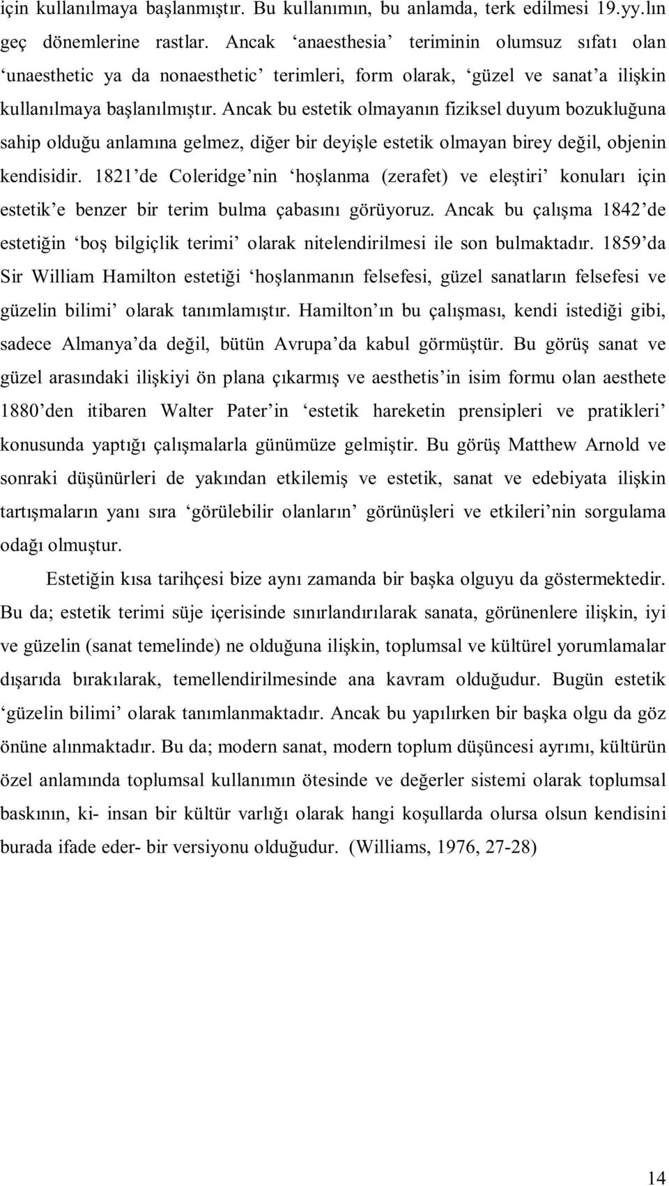 Ancak bu estetik olmayanın fiziksel duyum bozukluğuna sahip olduğu anlamına gelmez, diğer bir deyişle estetik olmayan birey değil, objenin kendisidir.