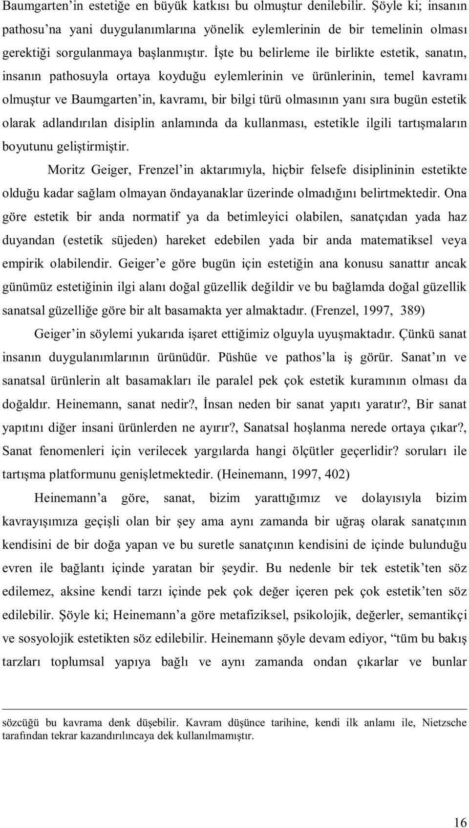 bugün estetik olarak adlandırılan disiplin anlamında da kullanması, estetikle ilgili tartışmaların boyutunu geliştirmiştir.