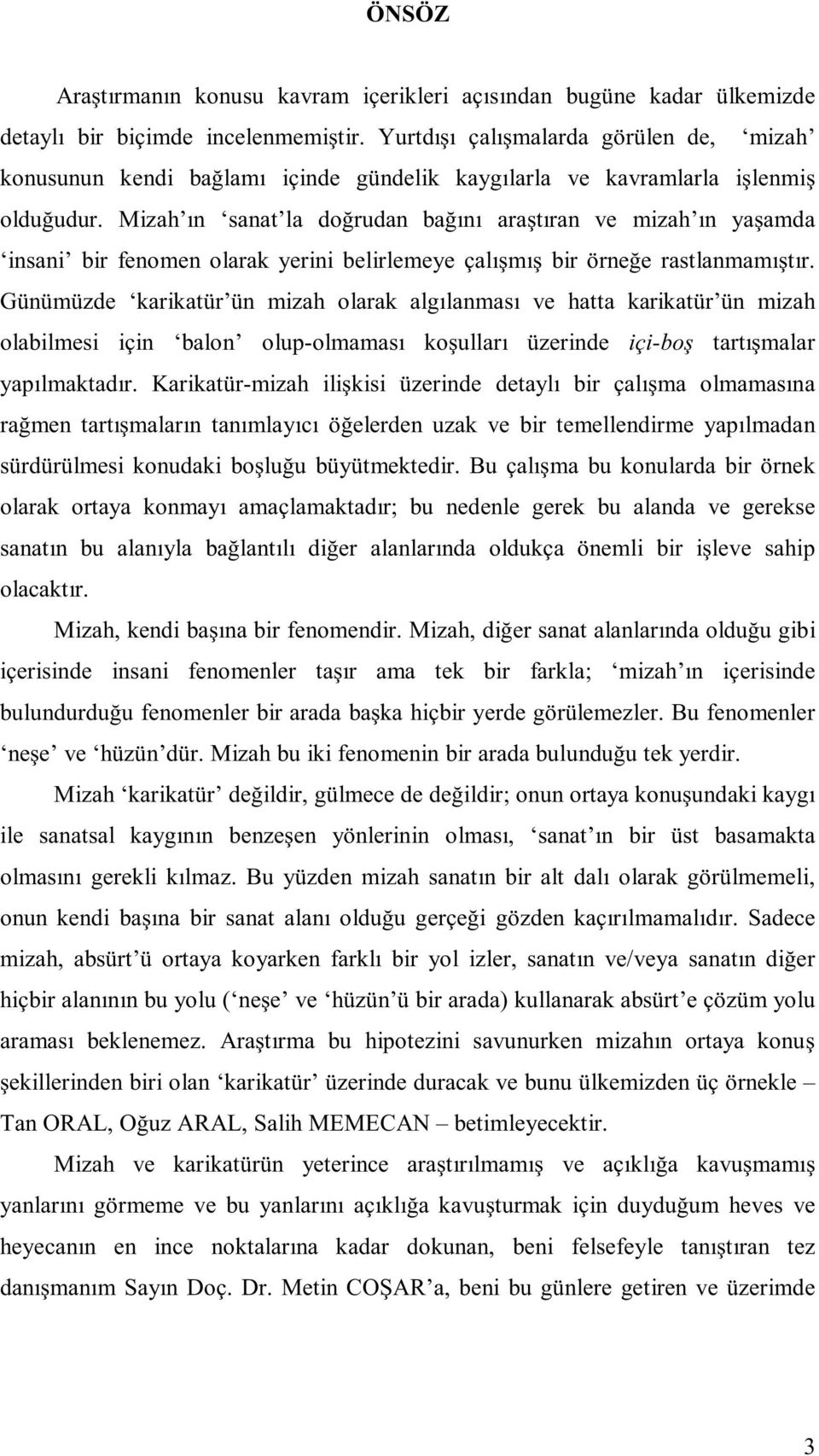 Mizah ın sanat la doğrudan bağını araştıran ve mizah ın yaşamda insani bir fenomen olarak yerini belirlemeye çalışmış bir örneğe rastlanmamıştır.