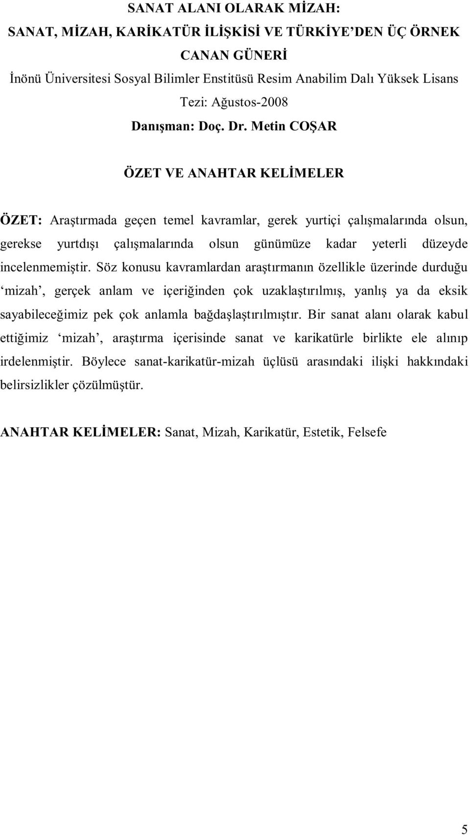 Metin COŞAR ÖZET VE ANAHTAR KELİMELER ÖZET: Araştırmada geçen temel kavramlar, gerek yurtiçi çalışmalarında olsun, gerekse yurtdışı çalışmalarında olsun günümüze kadar yeterli düzeyde incelenmemiştir.