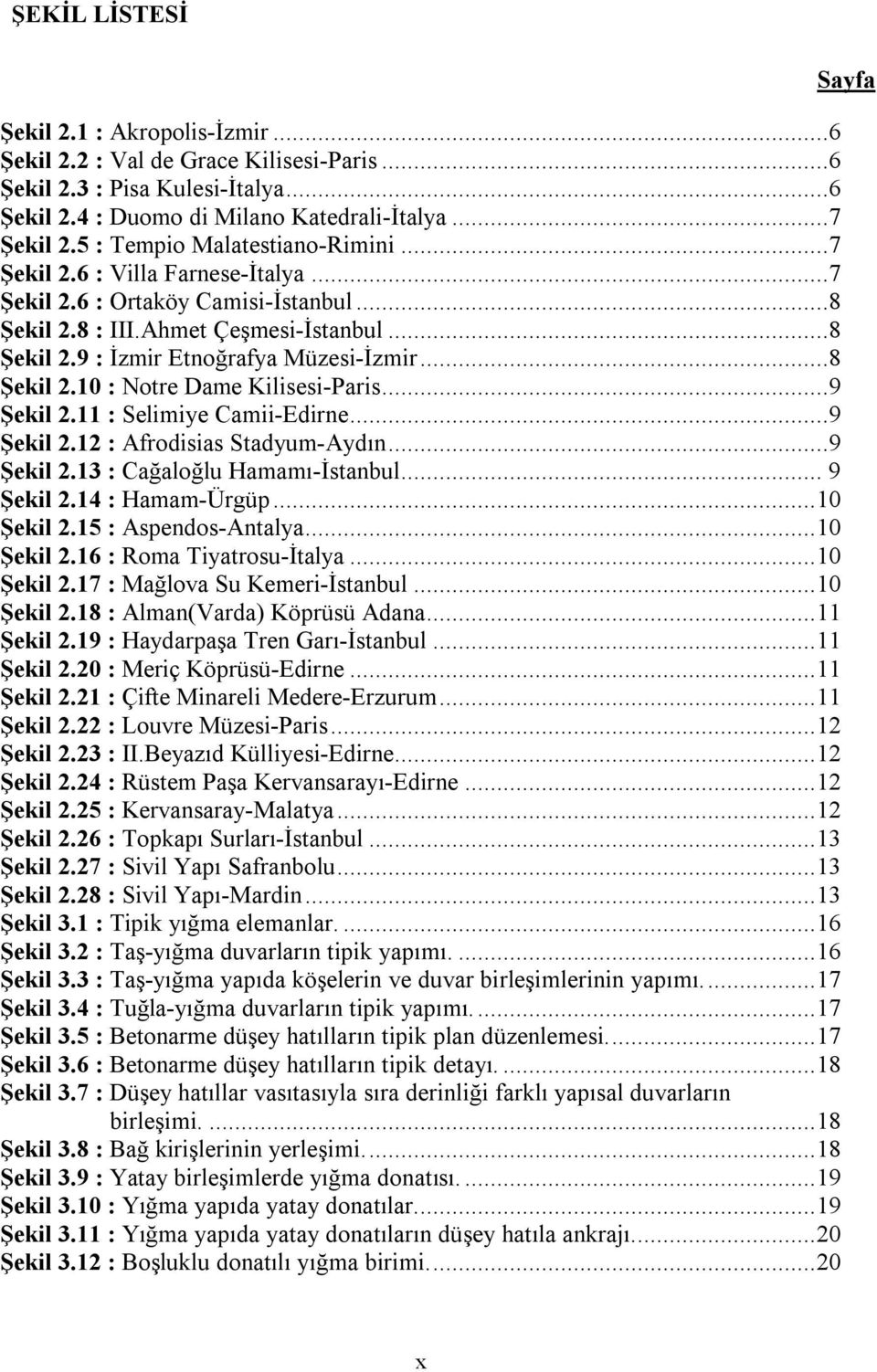 ..8 Şekil 2.10 : Notre Dame Kilisesi-Paris...9 Şekil 2.11 : Selimiye Camii-Edirne...9 Şekil 2.12 : Afrodisias Stadyum-Aydın...9 Şekil 2.13 : Cağaloğlu Hamamı-İstanbul... 9 Şekil 2.14 : Hamam-Ürgüp.