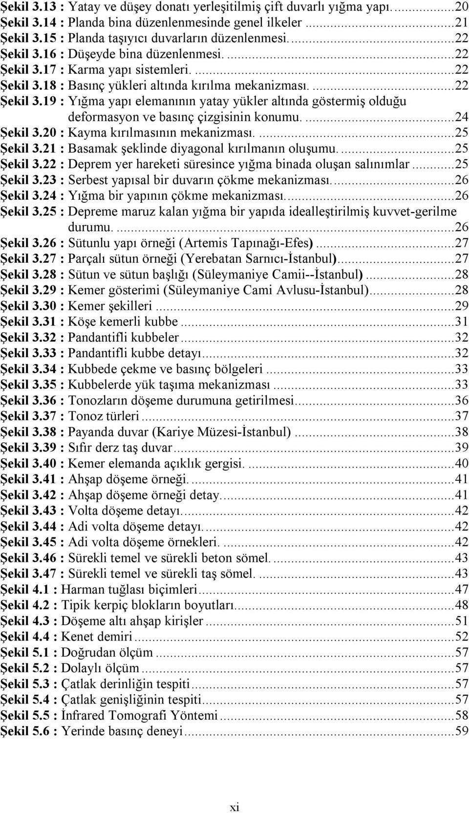 ...24 Şekil 3.20 : Kayma kırılmasının mekanizması....25 Şekil 3.21 : Basamak şeklinde diyagonal kırılmanın oluşumu....25 Şekil 3.22 : Deprem yer hareketi süresince yığma binada oluşan salınımlar.