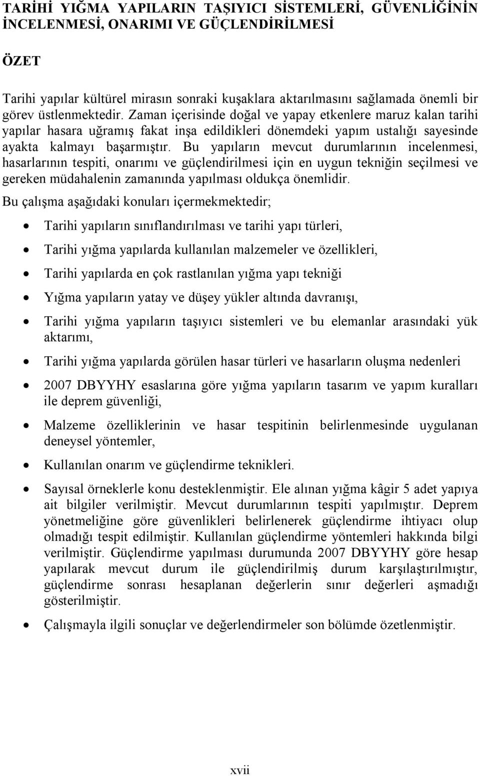 Bu yapıların mevcut durumlarının incelenmesi, hasarlarının tespiti, onarımı ve güçlendirilmesi için en uygun tekniğin seçilmesi ve gereken müdahalenin zamanında yapılması oldukça önemlidir.