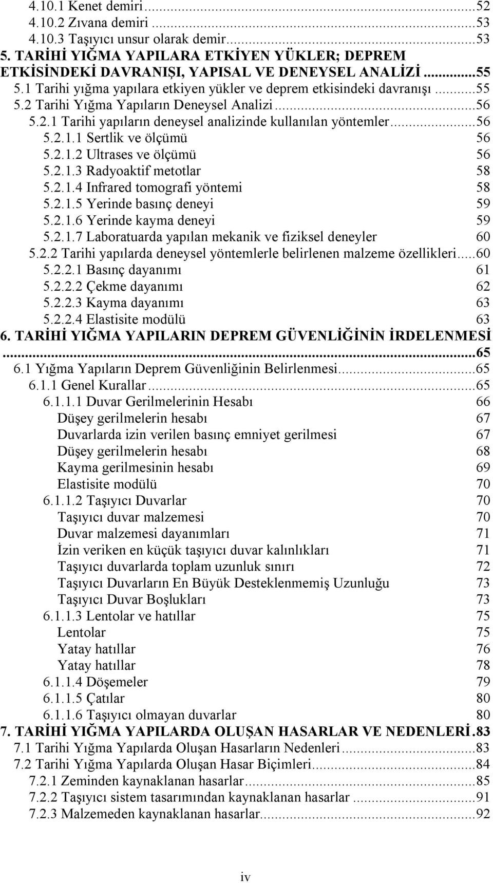 2.1.2 Ultrases ve ölçümü 56 5.2.1.3 Radyoaktif metotlar 58 5.2.1.4 Infrared tomografi yöntemi 58 5.2.1.5 Yerinde basınç deneyi 59 5.2.1.6 Yerinde kayma deneyi 59 5.2.1.7 Laboratuarda yapılan mekanik ve fiziksel deneyler 60 5.